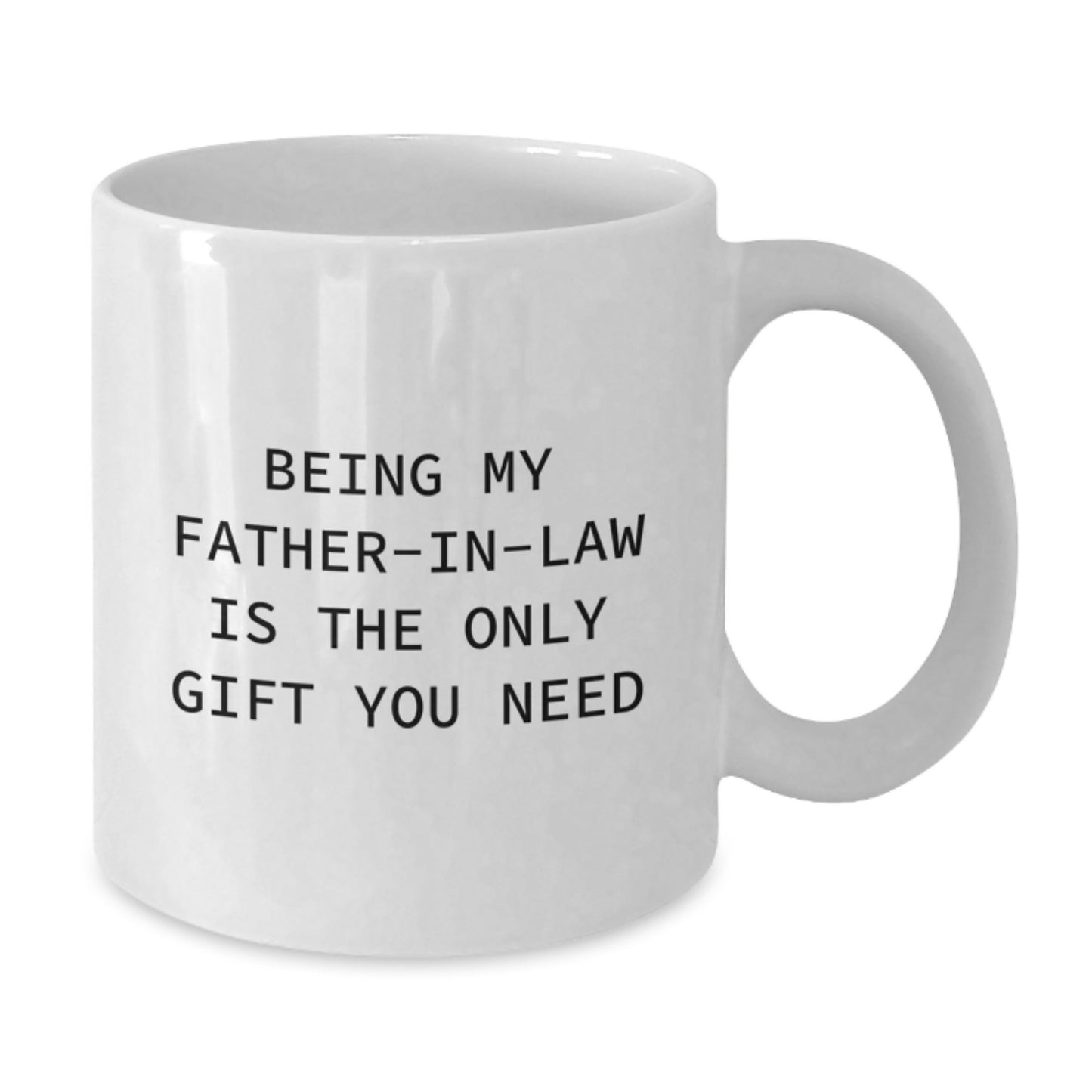 Funny Father-in-law Gifts, Being My Father-in-law Is The Only Gift I Need, White Coffee Mug for Him, 11oz or 15oz, Birthday Unique Gifts from Family - Additional