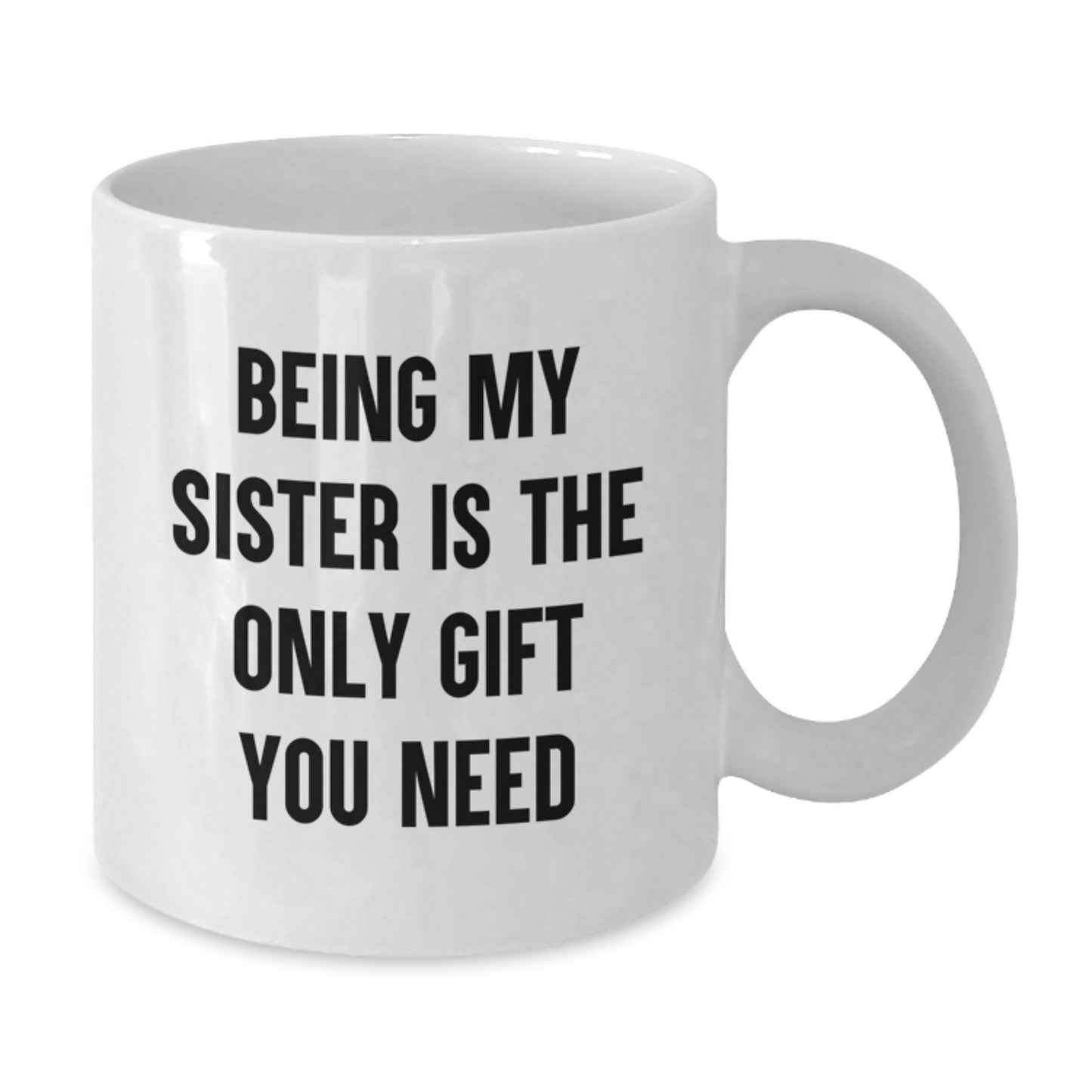 Funny Sister Love Gifts from Mom - 'Being My Sister Is The Only Gift You Need' White Coffee Mug, Perfect for Birthday - Additional