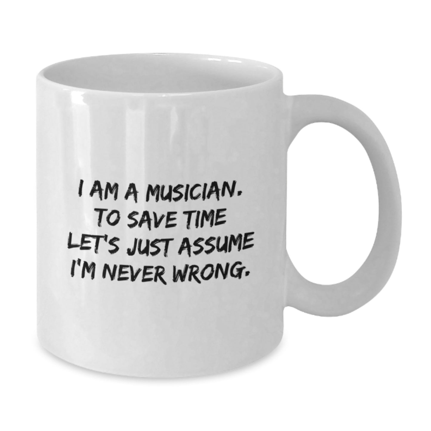 Funny Musician Gifts for Graduation, White Coffee Mug, I Am A Musician. To Save Time Let's Just Assume I'm Never Wrong., Gifts from Family to Musician Friends - Additional
