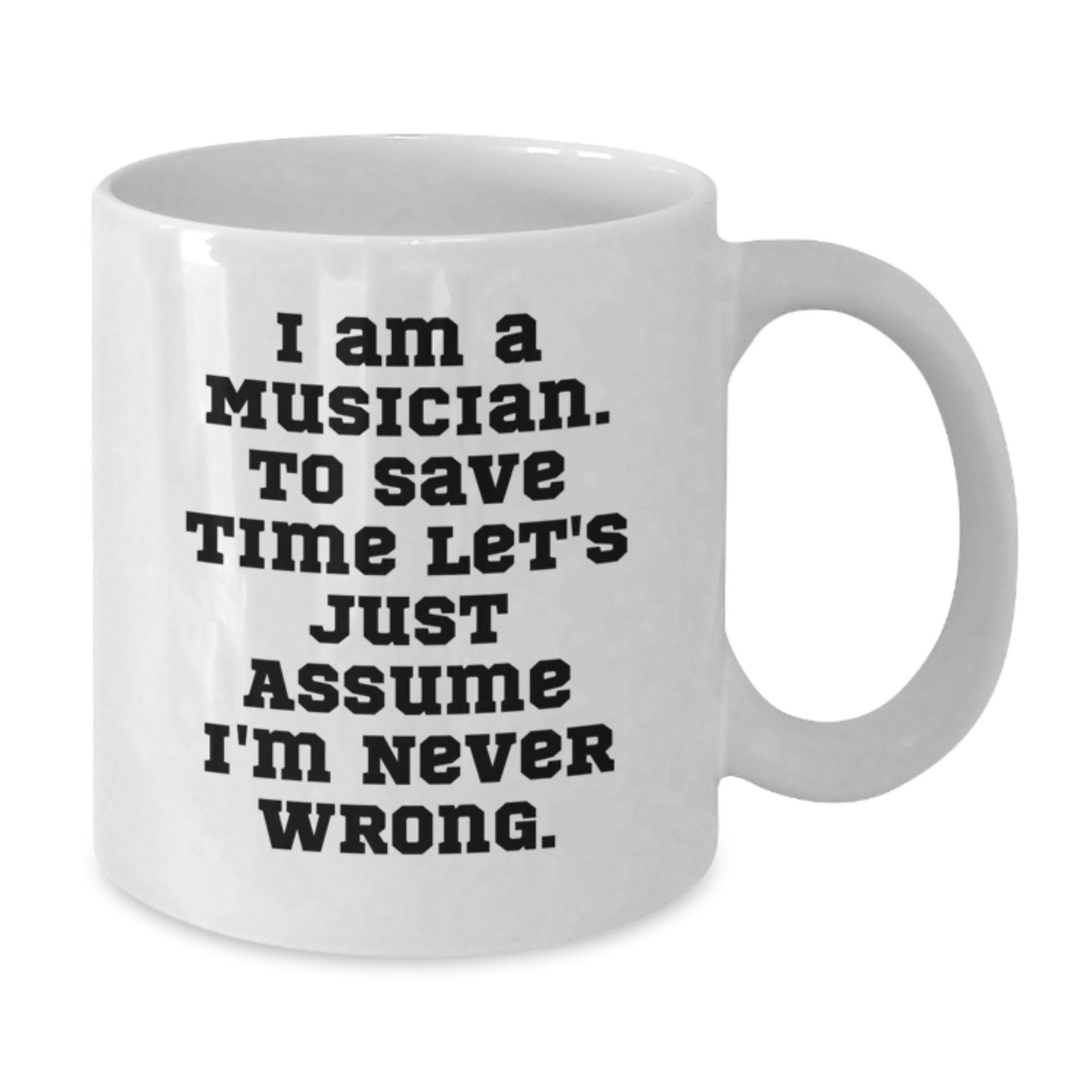 Funny Musician Gifts, White Coffee Mug for Graduation, 'I Am A Musician. To Save Time Let's Just Assume I'm Never Wrong.' - Gifts from Friends to Musician, Unique Graduation Gifts for Him or Her - Additional