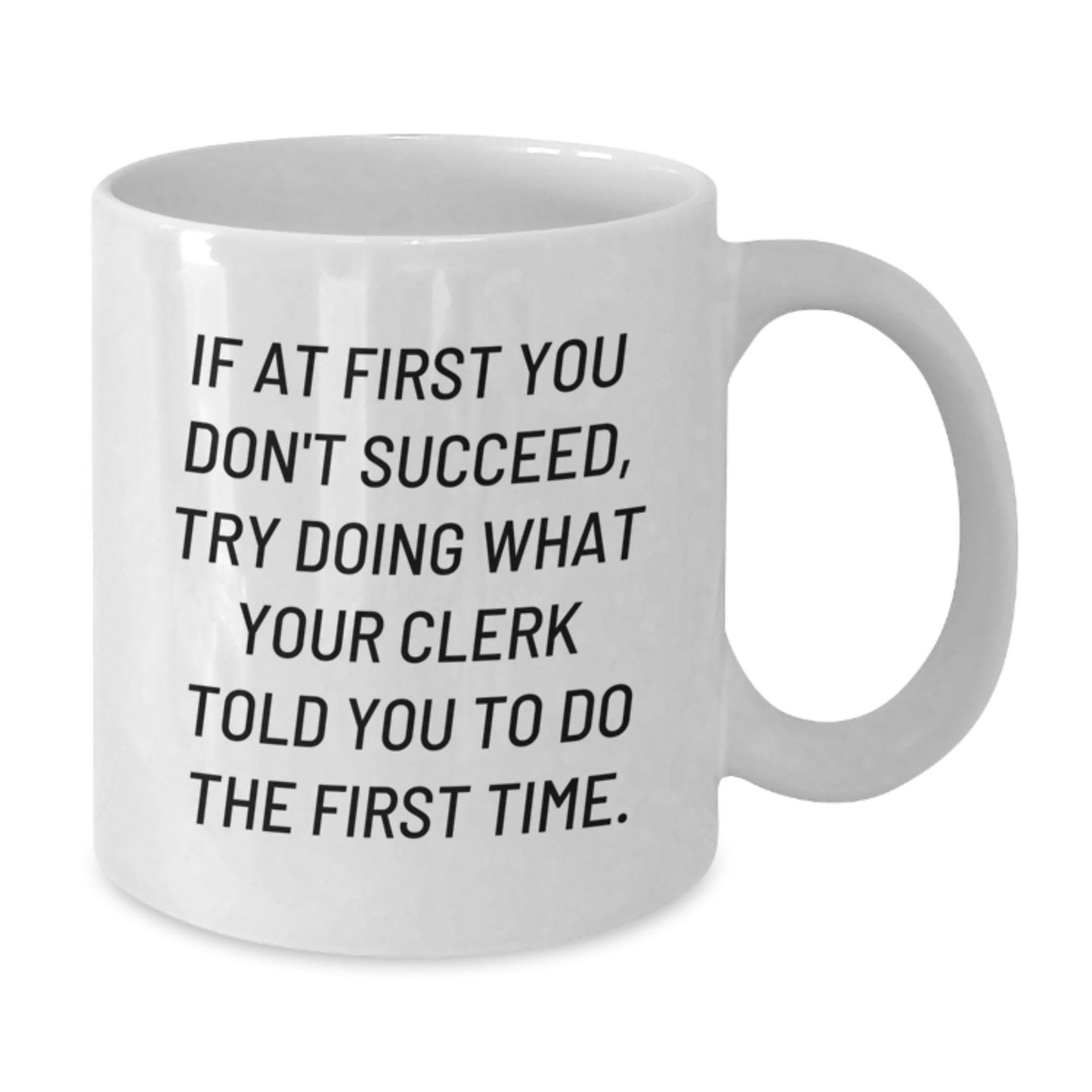 Clerk Humor Funny Coffee Mug Gifts from Friends for Birthday, If At First You Don't Succeed, Try Doing What Your Clerk Told You To Do The First Time. - Additional