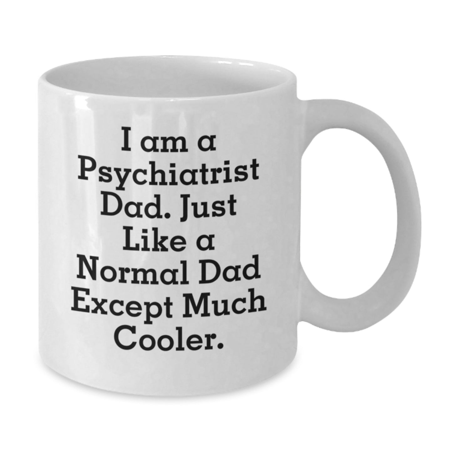 Funny Psychiatrist Gifts for Him, I Am A Psychiatrist Dad, Cool White Coffee Mug for Birthday - Additional