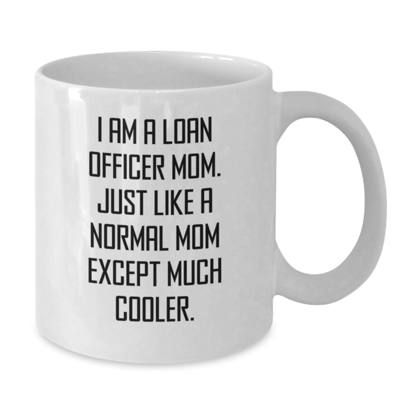 Gifts from Mom - Funny Loan Officer Mom White Coffee Mug, 11oz or 15oz, Perfect Birthday Unique Gift for Loan Officer Friends, Coworkers, or Family, 'I Am A Loan Officer Mom' - Additional