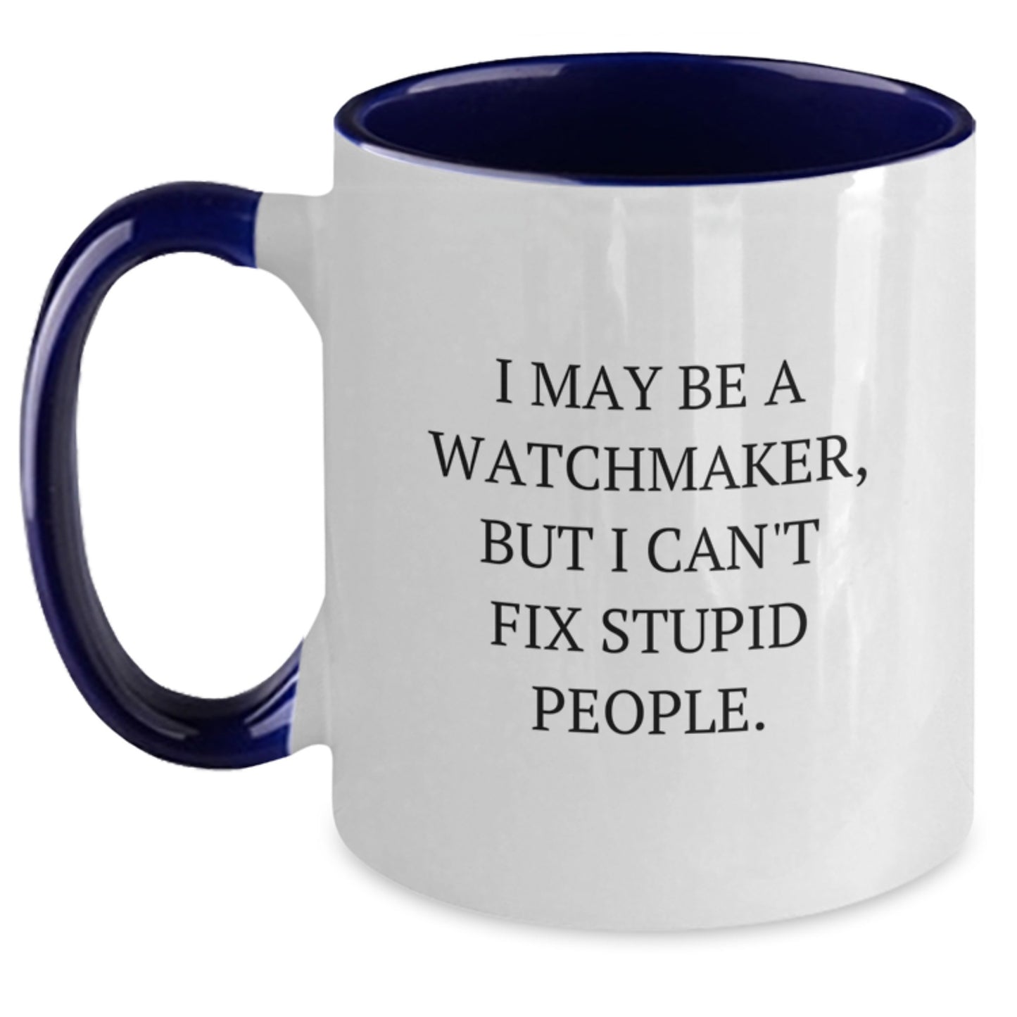 Funny Watchmaker Gifts, 'I May Be A Watchmaker, But I Can't Fix Stupid People.' Two Tone Coffee Mug, Perfect for Men or Women Watchmaker Graduation - Main