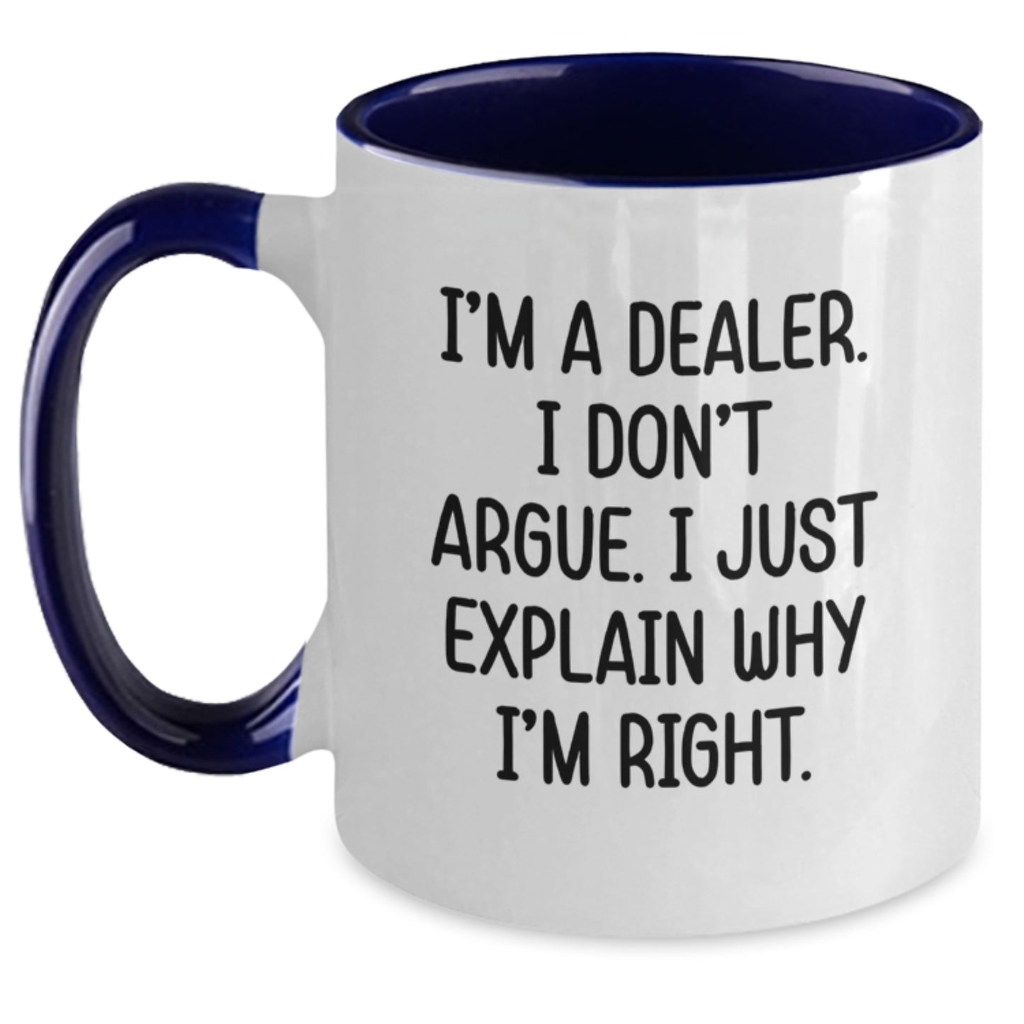 Funny Dealer Gifts: 'I'm A Dealer. I Don't Argue. I Just Explain Why I'm Right.' Two Tone Coffee Mug for Graduation - Gifts from Men to Coworkers - Main