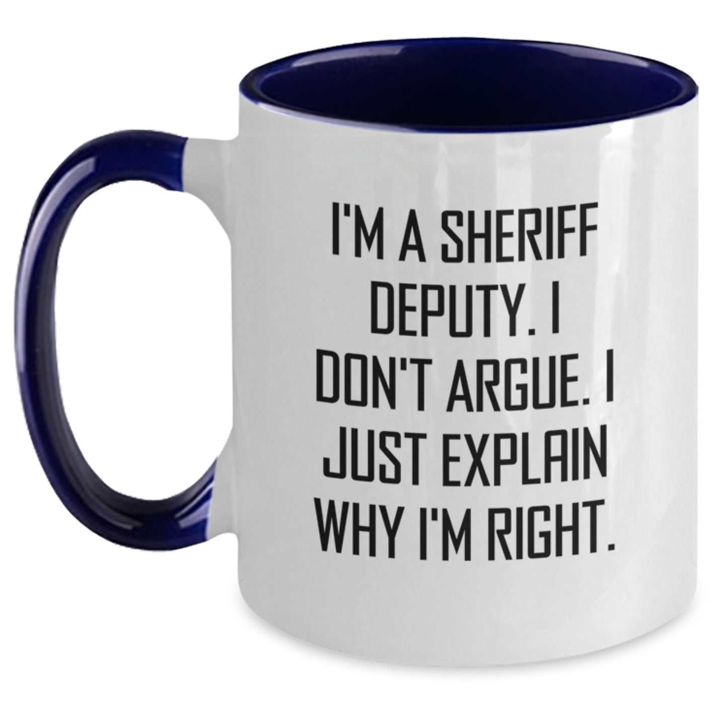Funny Sheriff Deputy Gifts - I'm A Sheriff Deputy. I Don't Argue. I Just Explain Why I'm Right. Two Tone Coffee Mug for Birthday from Friends - Main