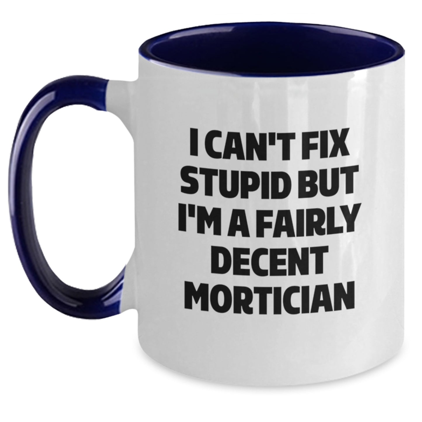 Funny Mortician Gifts, I Can't Fix Stupid But I'm A Fairly Decent Mortician Coffee Mug for Mortician, Graduation Unique Gifts from Men to Mortician Friends, Coworkers, Family - Main