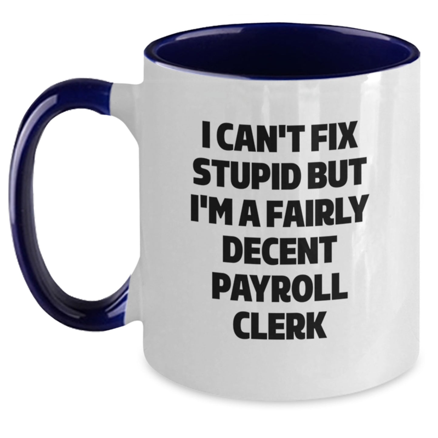 Funny Payroll Clerk Gifts from Friends, Coworkers, or Family for Graduation - I Can't Fix Stupid But I'm A Fairly Decent Payroll Clerk Two Tone Coffee Mug - Main