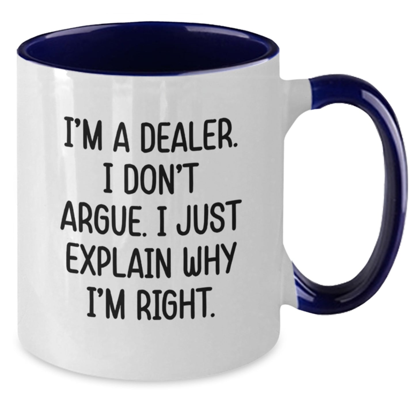 Funny Dealer Gifts: 'I'm A Dealer. I Don't Argue. I Just Explain Why I'm Right.' Two Tone Coffee Mug for Graduation - Gifts from Men to Coworkers - Additional