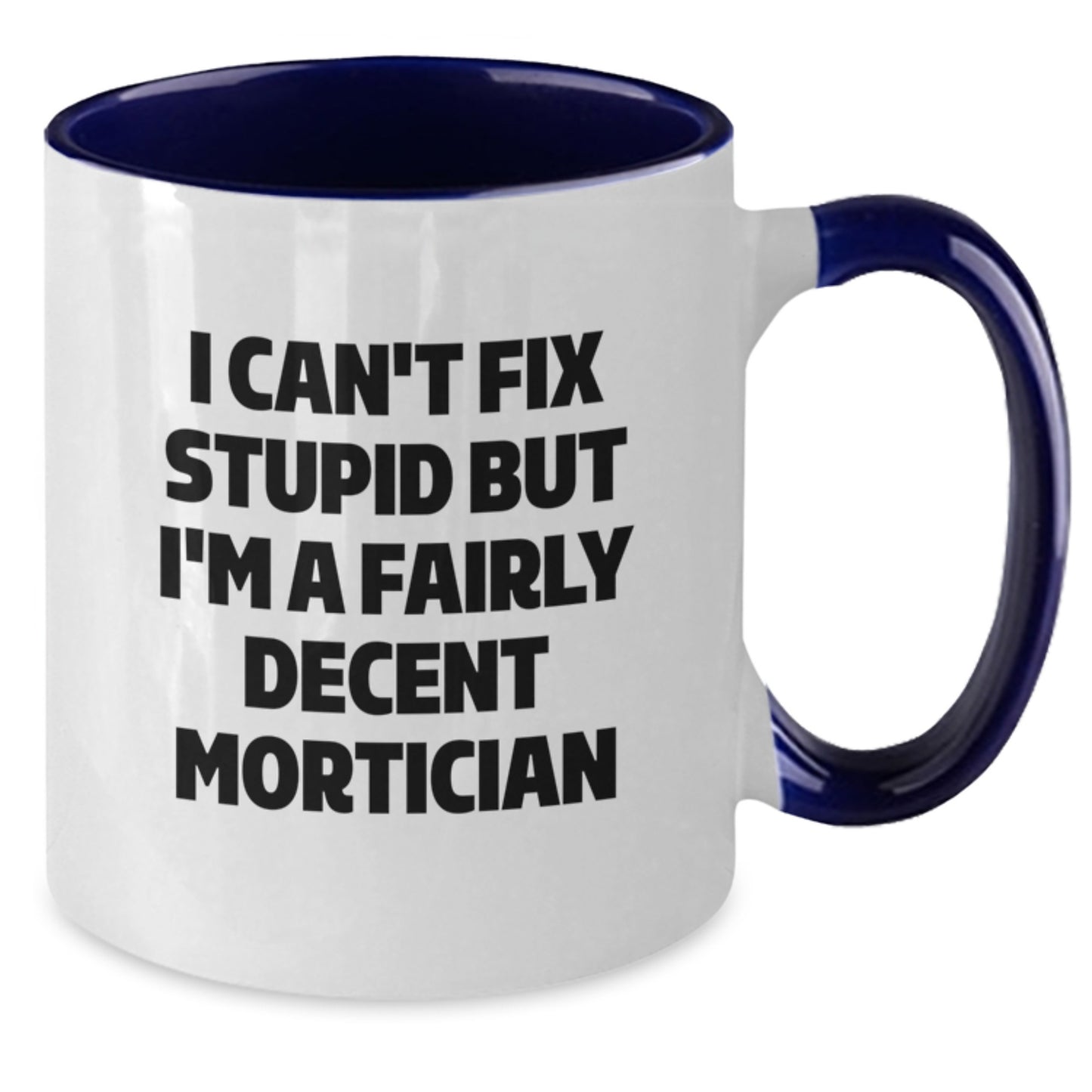 Funny Mortician Gifts, I Can't Fix Stupid But I'm A Fairly Decent Mortician Coffee Mug for Mortician, Graduation Unique Gifts from Men to Mortician Friends, Coworkers, Family - Additional