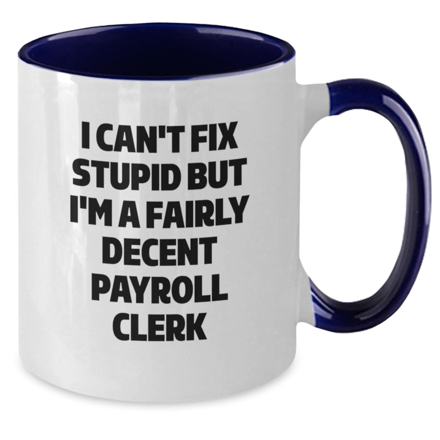 Funny Payroll Clerk Gifts from Friends, Coworkers, or Family for Graduation - I Can't Fix Stupid But I'm A Fairly Decent Payroll Clerk Two Tone Coffee Mug - Additional