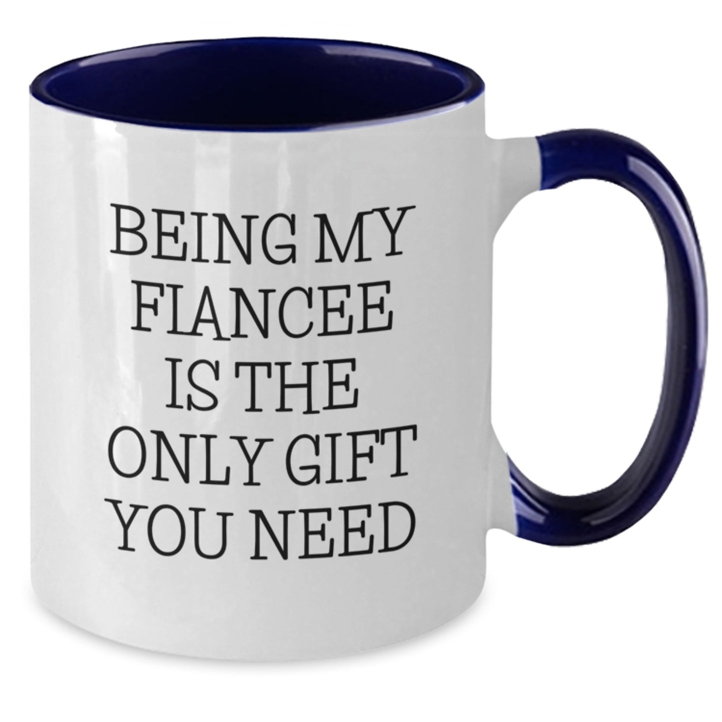 Funny Fiancee Gifts from Friends - 11oz Two Tone Coffee Mug with 'Being My Fiancee Is The Only Gift You Need' Quote for Birthday - Additional