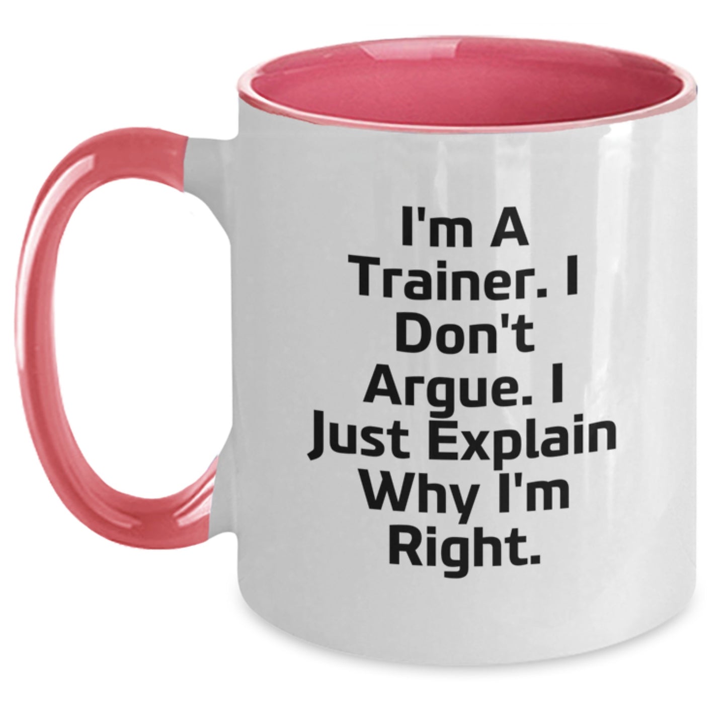 Funny Trainer Gifts from Friends for Graduation Unique Trainer Mugs, I'm A Trainer. I Don't Argue. I Just Explain Why I'm Right., Two Tone Coffee Mug for Men and Women - Main