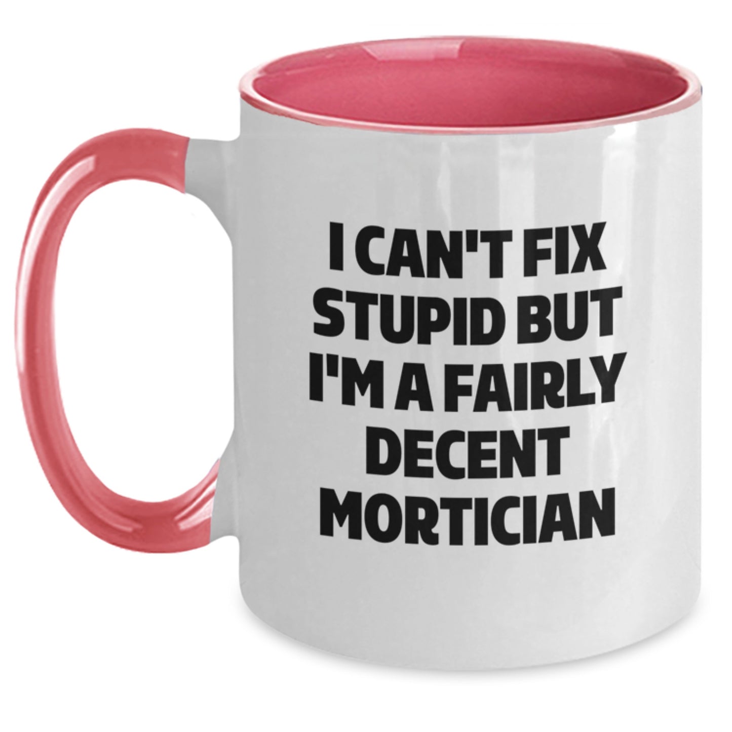 Funny Mortician Gifts, I Can't Fix Stupid But I'm A Fairly Decent Mortician Coffee Mug for Mortician, Graduation Unique Gifts from Men to Mortician Friends, Coworkers, Family - Main