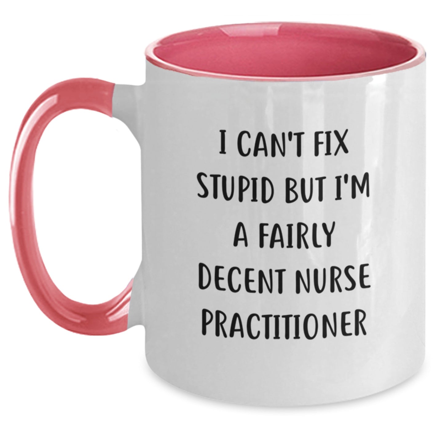 Funny Nurse Practitioner Gifts from Coworkers - I Can't Fix Stupid But I'm A Fairly Decent Nurse Practitioner Two Tone Coffee Mug for Graduation - Main