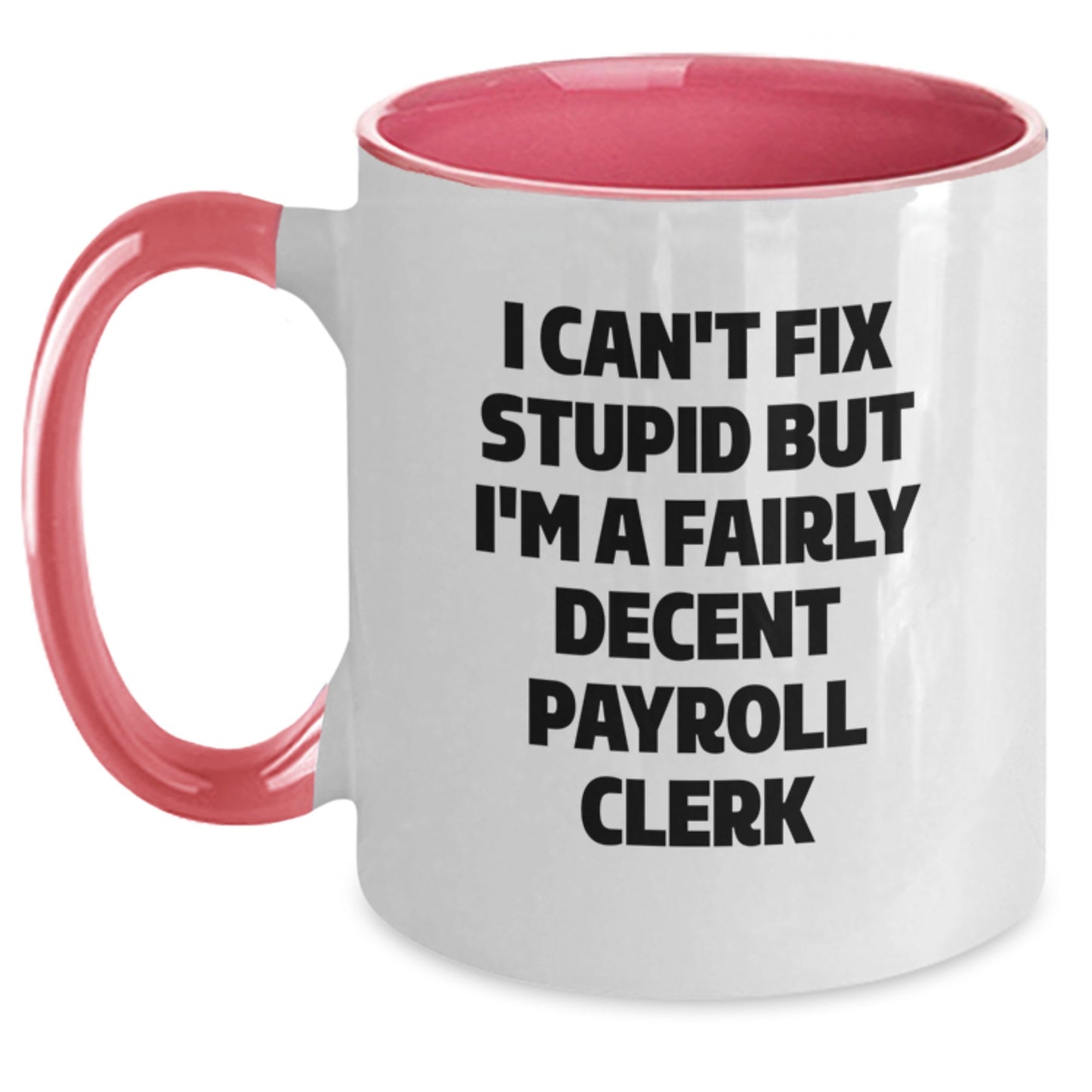 Funny Payroll Clerk Gifts from Friends, Coworkers, or Family for Graduation - I Can't Fix Stupid But I'm A Fairly Decent Payroll Clerk Two Tone Coffee Mug - Main