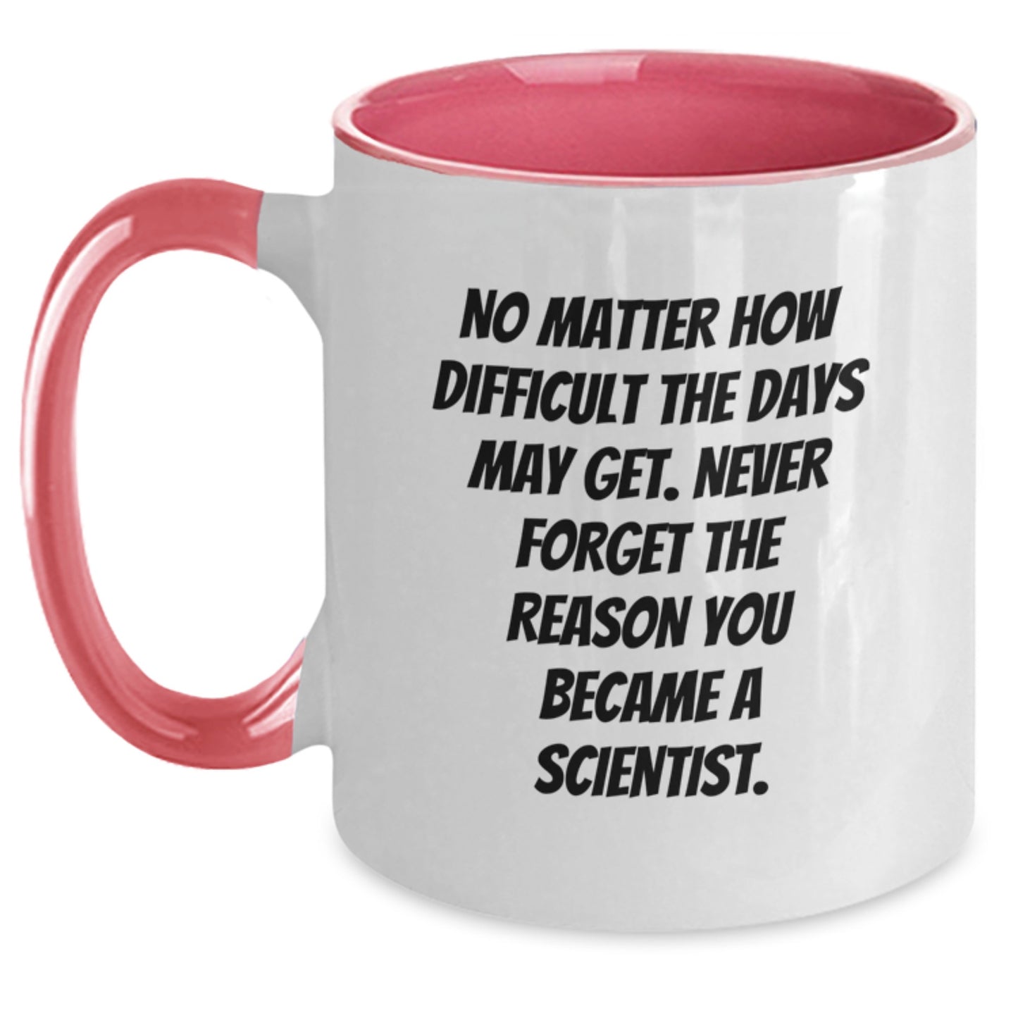 Funny Scientist Gifts - Scientist Mug, 'No Matter How Difficult The Days May Get. Never Forget The Reason You Became A Scientist.' - Gifts from Friends to Scientist on Birthday - Main