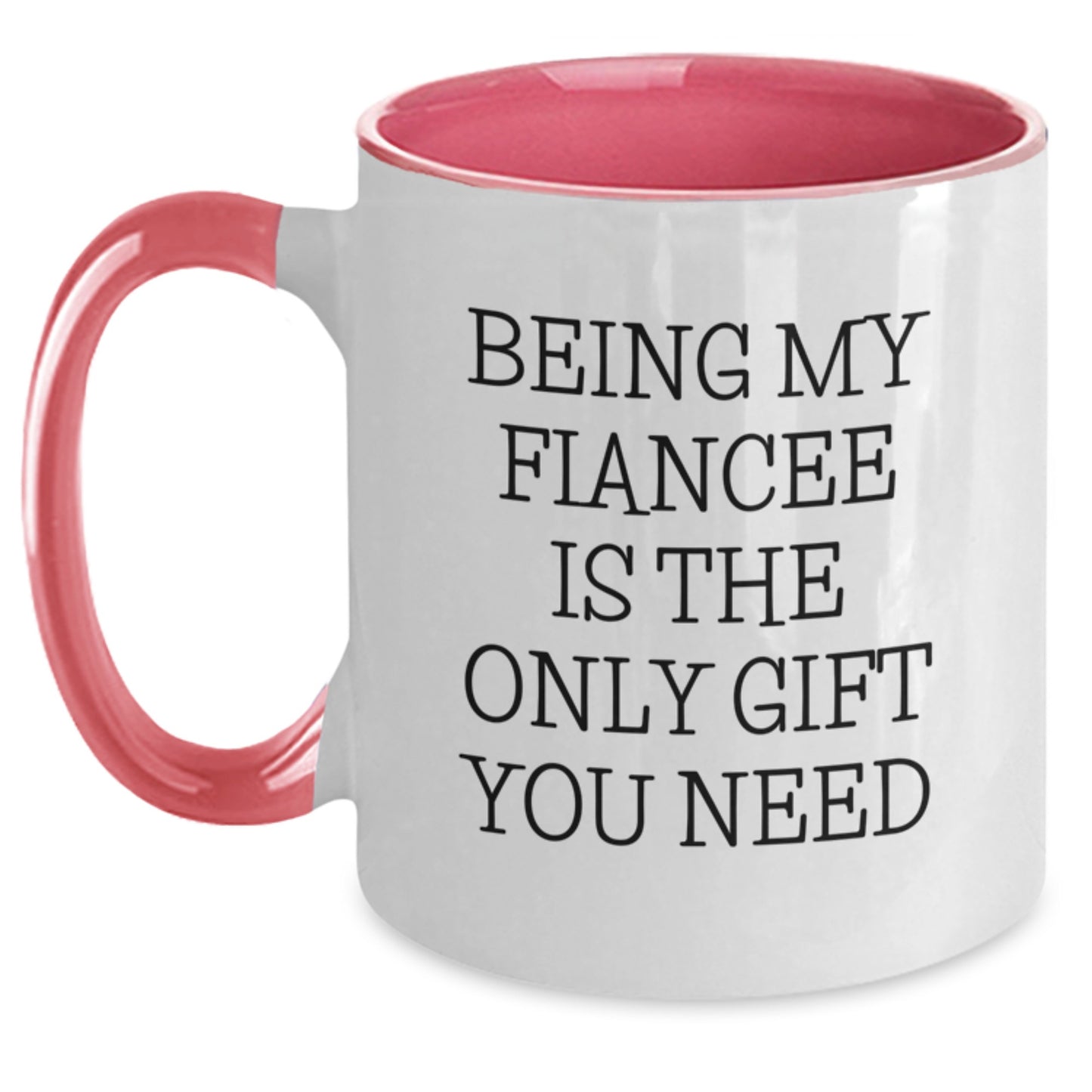 Funny Fiancee Gifts from Friends - 11oz Two Tone Coffee Mug with 'Being My Fiancee Is The Only Gift You Need' Quote for Birthday - Main