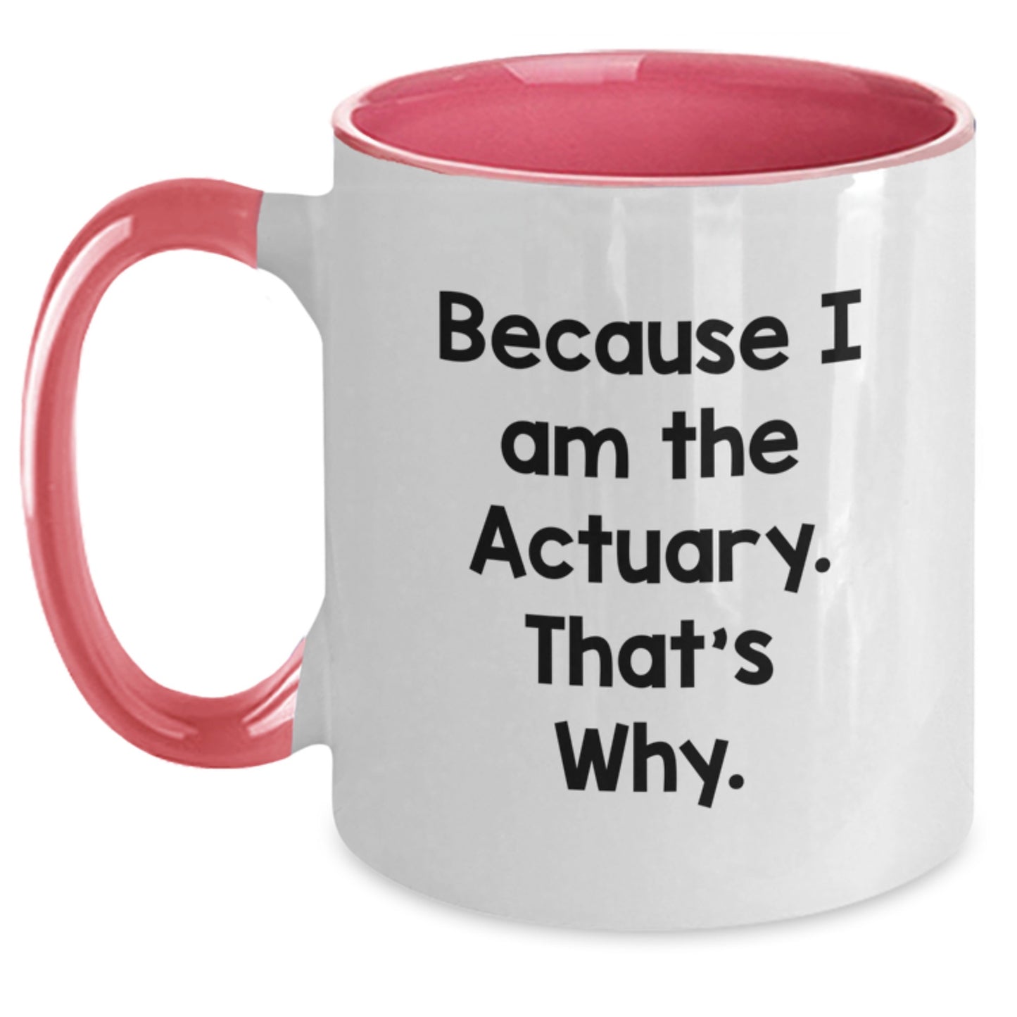 Actuary Humor Gifts for Birthday, Funny Two Tone Coffee Mug Because I Am The Actuary. That's Why., Gifts from Men to Actuary Friends - Main