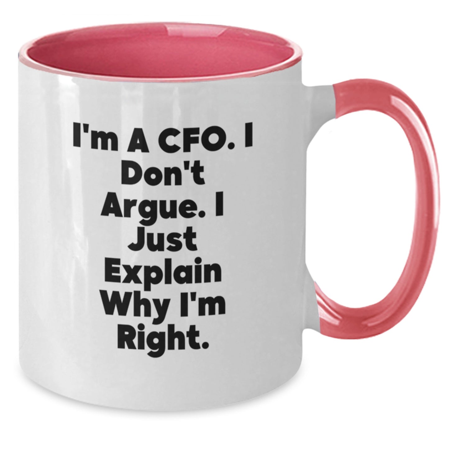 CFO Humor Gifts from Friends for Graduation Unique Gifts, Funny Two Tone Coffee Mug I'm A Cfo. I Don't Argue. I Just Explain Why I'm Right. - Additional