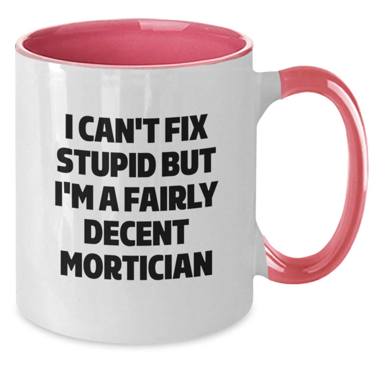 Funny Mortician Gifts, I Can't Fix Stupid But I'm A Fairly Decent Mortician Coffee Mug for Mortician, Graduation Unique Gifts from Men to Mortician Friends, Coworkers, Family - Additional