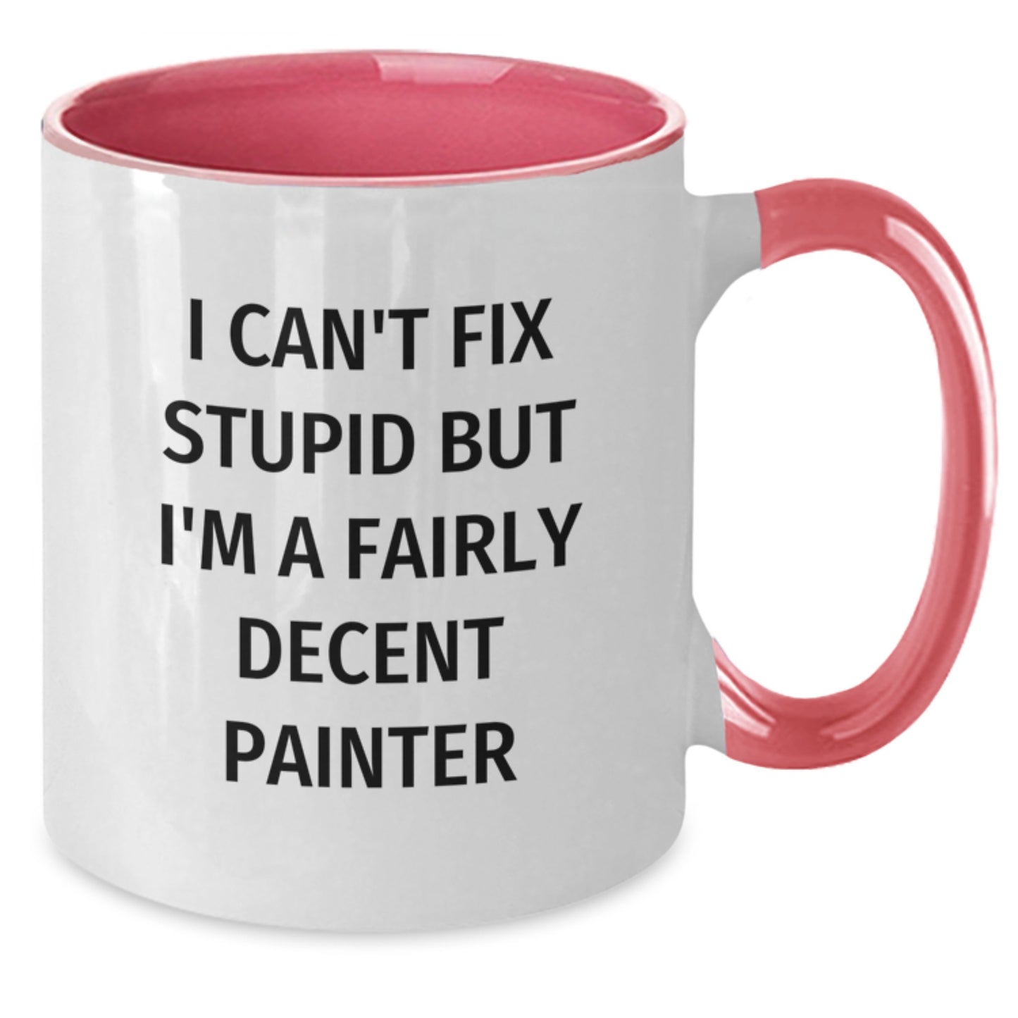 Funny Painter Gifts from Friends and Family, 'I Can't Fix Stupid But I'm A Fairly Decent Painter' Two Tone Coffee Mug for Graduation, Painter Lover, Men, Women, and Coworkers - Additional
