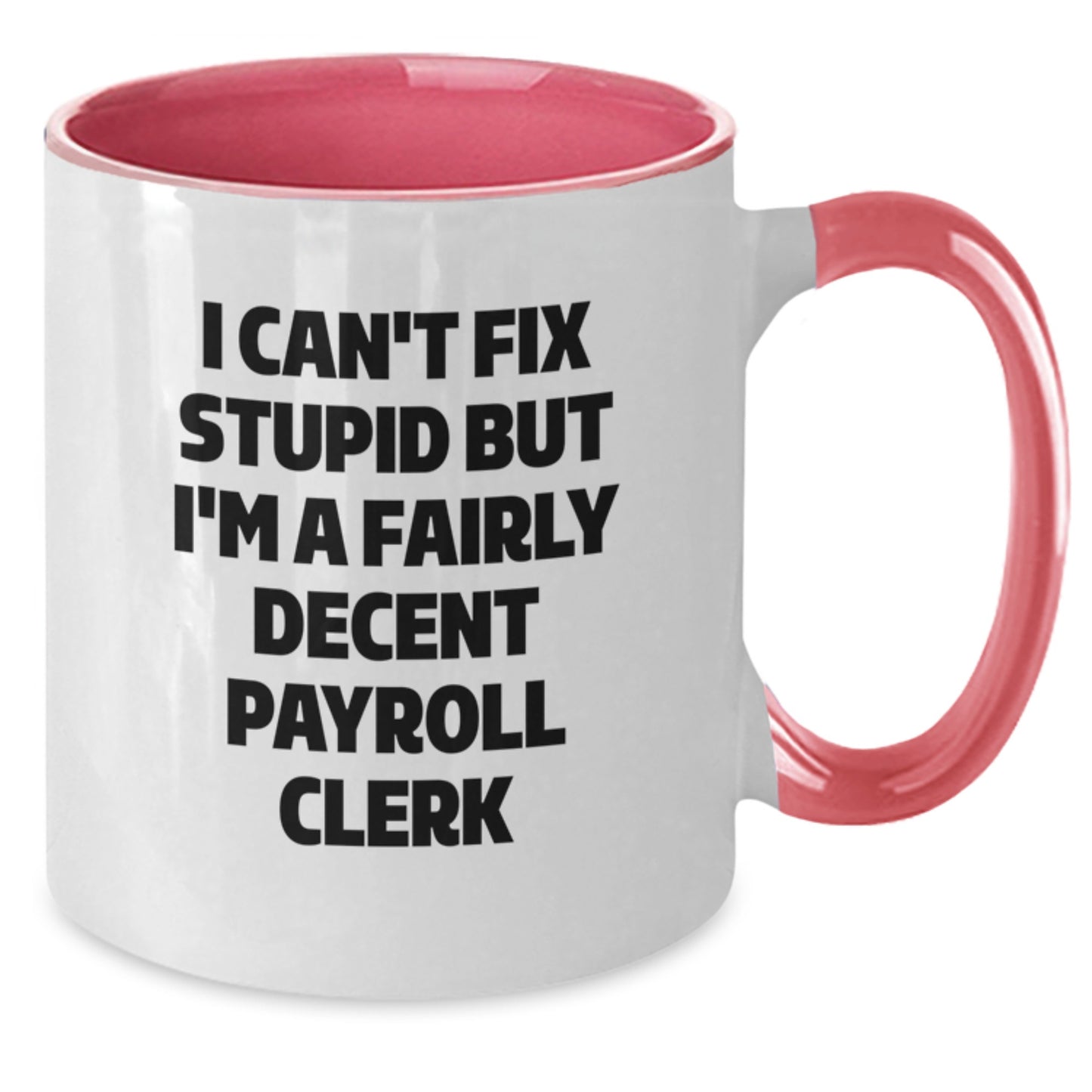 Funny Payroll Clerk Gifts from Friends, Coworkers, or Family for Graduation - I Can't Fix Stupid But I'm A Fairly Decent Payroll Clerk Two Tone Coffee Mug - Additional
