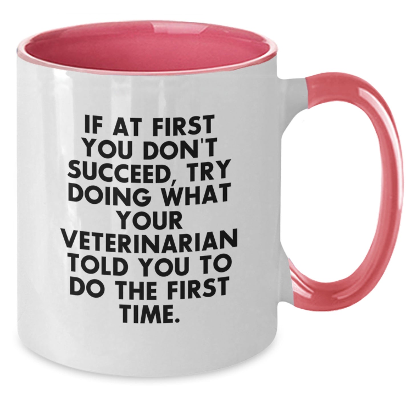 Veterinarian Humor Two Tone Coffee Mug, Funny Gifts from Friends, Gifts for Veterinarian on Birthday - If At First You Don't Succeed, Try Doing What Your Veterinarian Told You To Do The First Time. - Additional