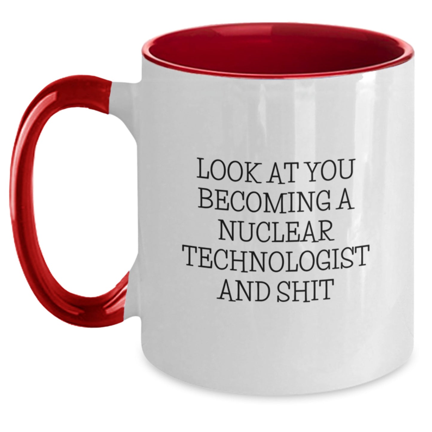 Funny Nuclear Technologist Gifts from Friends - 'Look At You Becoming A Nuclear Technologist And Shit' Two Tone Coffee Mug for Graduation - Main