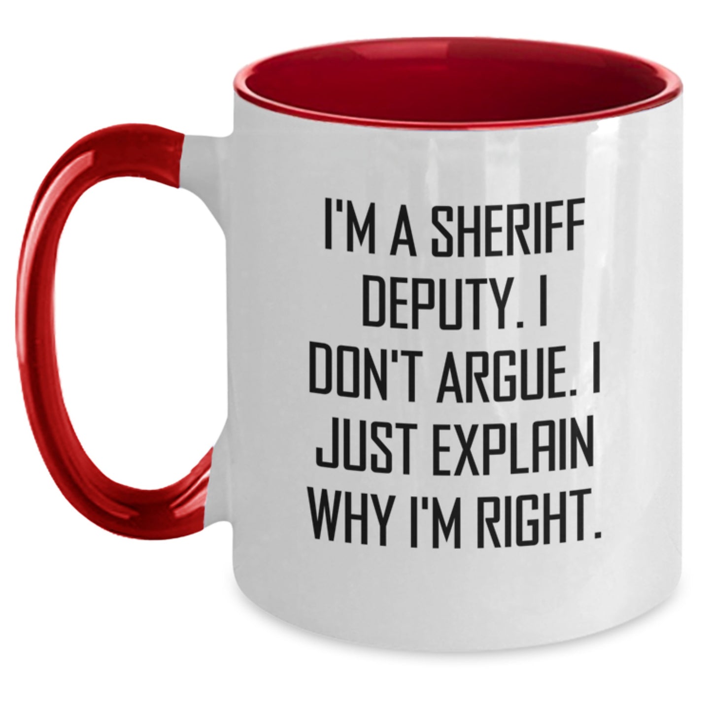 Funny Sheriff Deputy Gifts - I'm A Sheriff Deputy. I Don't Argue. I Just Explain Why I'm Right. Two Tone Coffee Mug for Birthday from Friends - Main