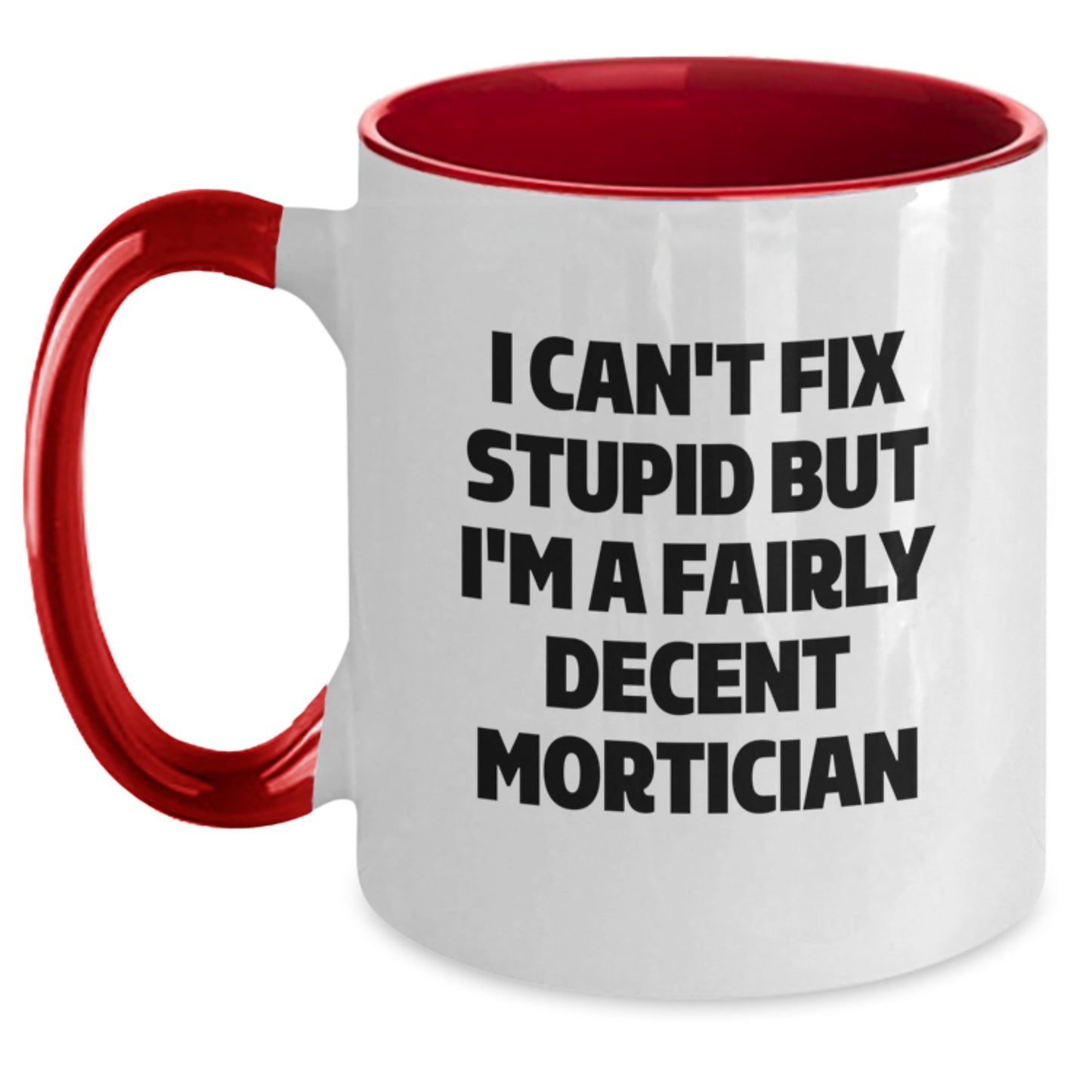 Funny Mortician Gifts, I Can't Fix Stupid But I'm A Fairly Decent Mortician Coffee Mug for Mortician, Graduation Unique Gifts from Men to Mortician Friends, Coworkers, Family - Main