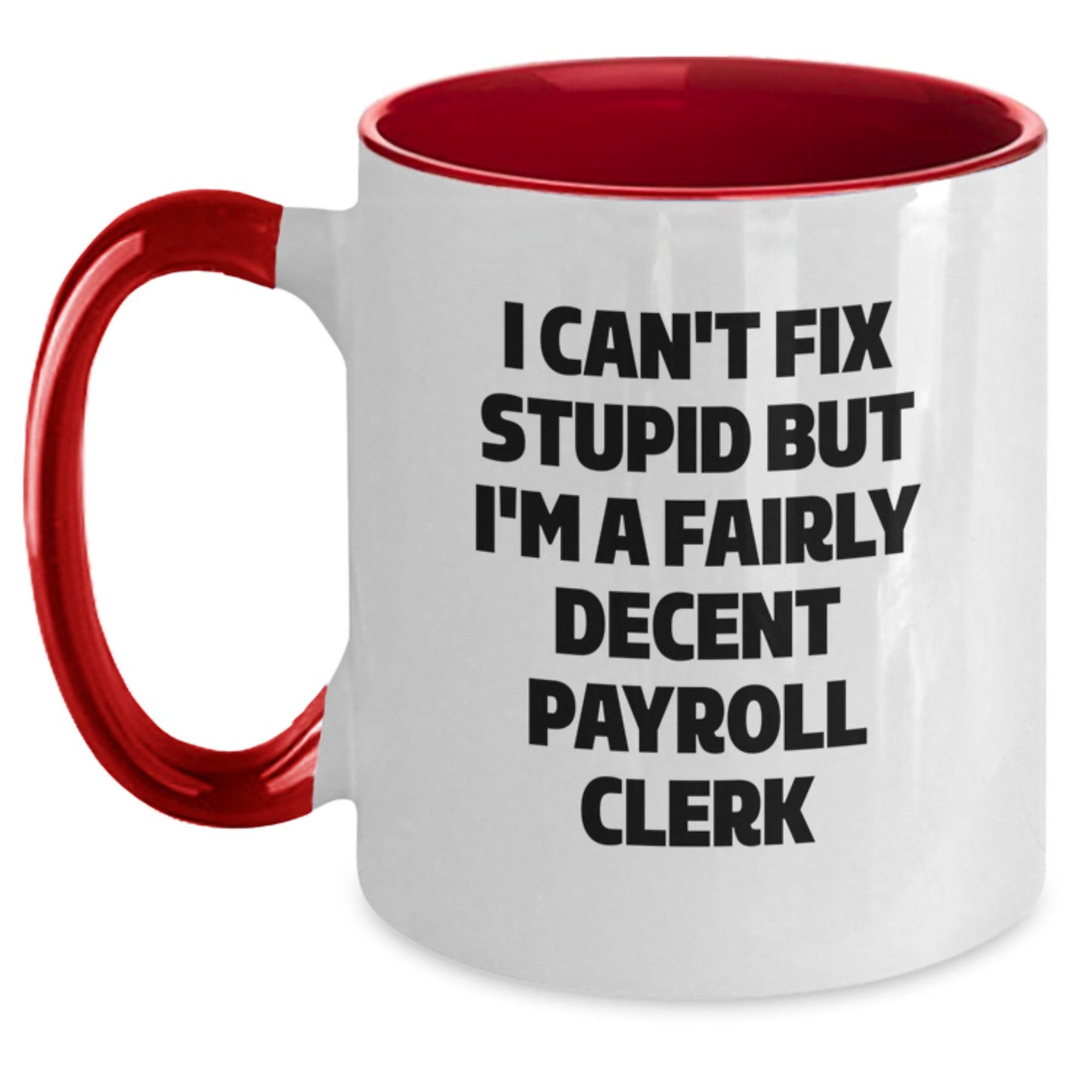Funny Payroll Clerk Gifts from Friends, Coworkers, or Family for Graduation - I Can't Fix Stupid But I'm A Fairly Decent Payroll Clerk Two Tone Coffee Mug - Main