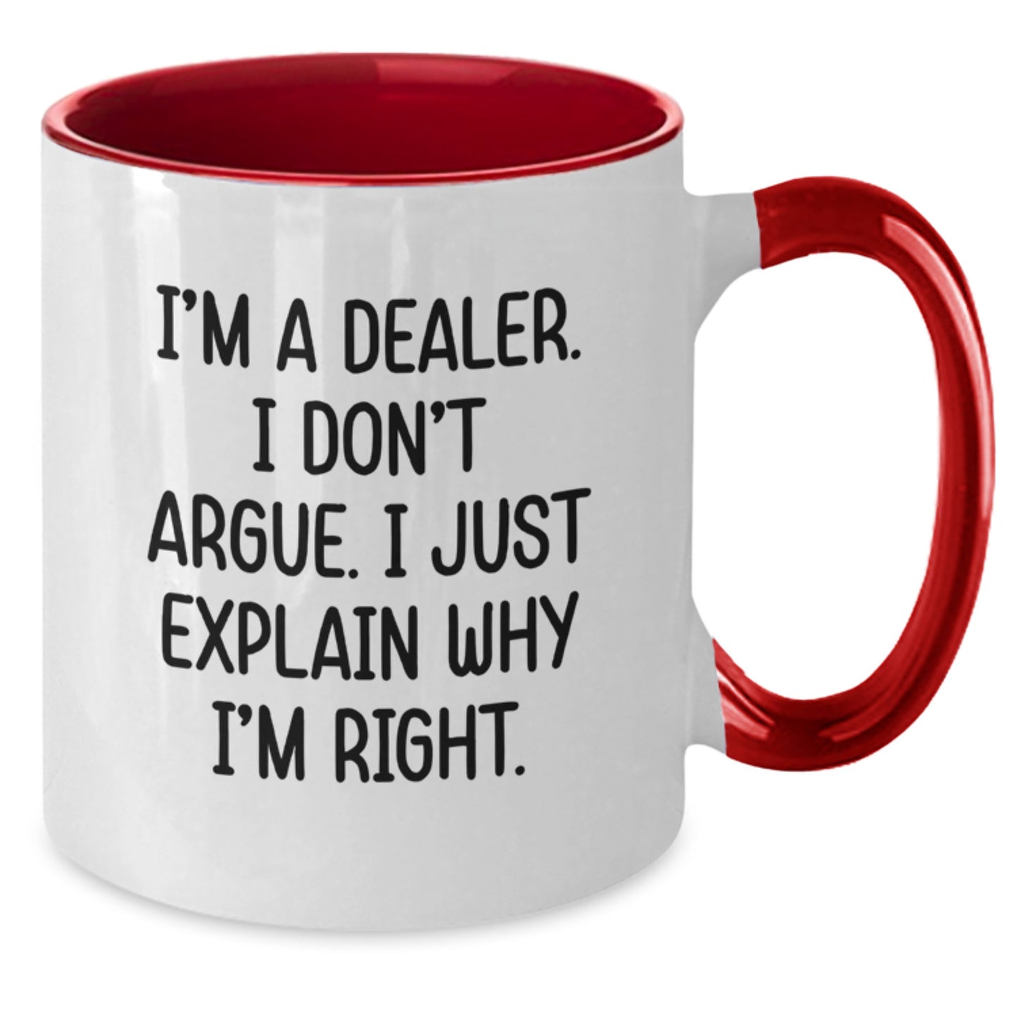 Funny Dealer Gifts: 'I'm A Dealer. I Don't Argue. I Just Explain Why I'm Right.' Two Tone Coffee Mug for Graduation - Gifts from Men to Coworkers - Additional