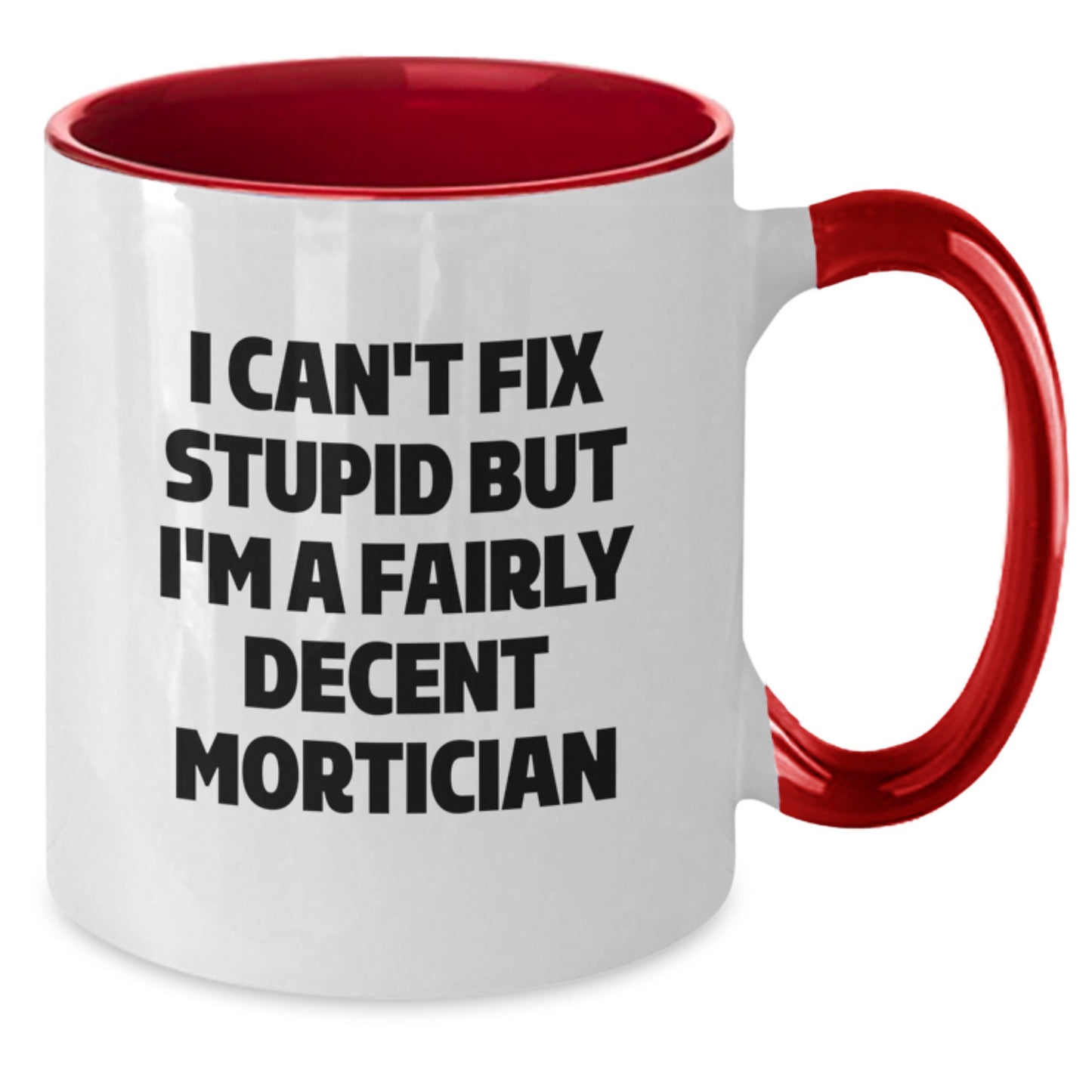 Funny Mortician Gifts, I Can't Fix Stupid But I'm A Fairly Decent Mortician Coffee Mug for Mortician, Graduation Unique Gifts from Men to Mortician Friends, Coworkers, Family - Additional