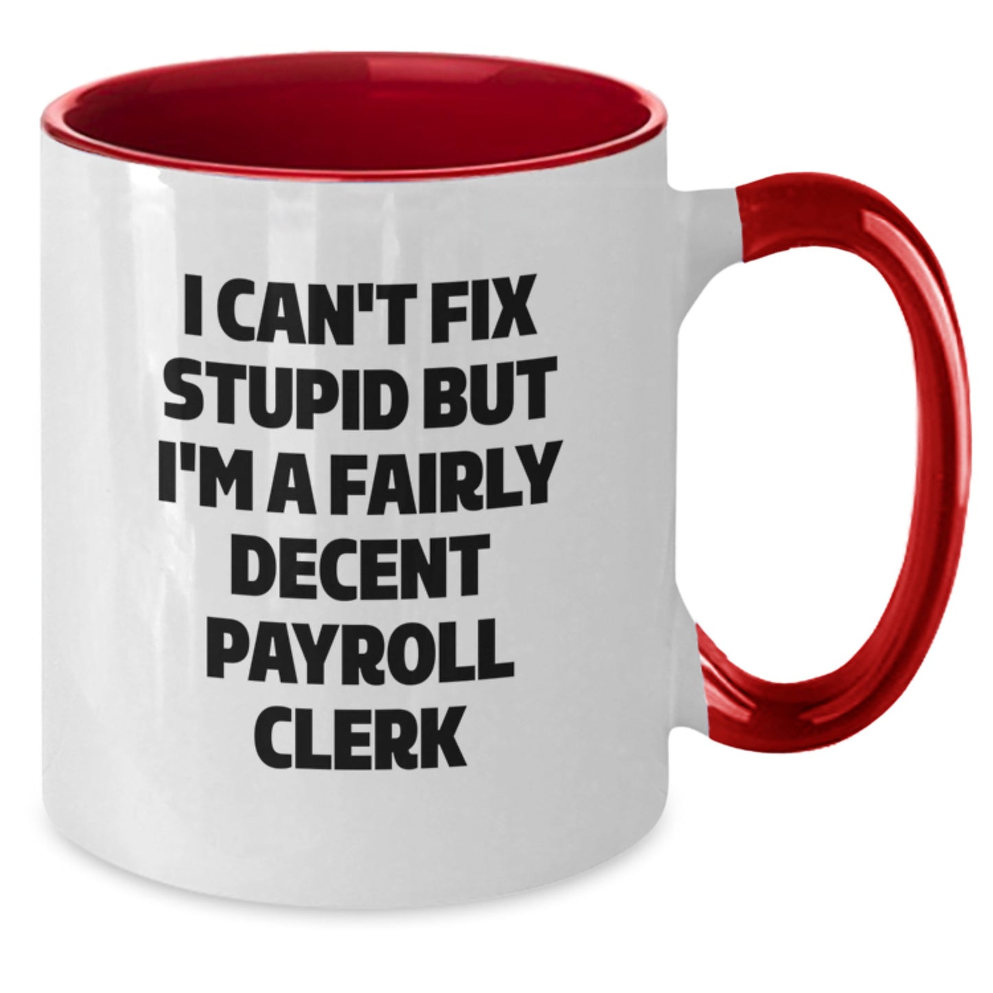 Funny Payroll Clerk Gifts from Friends, Coworkers, or Family for Graduation - I Can't Fix Stupid But I'm A Fairly Decent Payroll Clerk Two Tone Coffee Mug - Additional