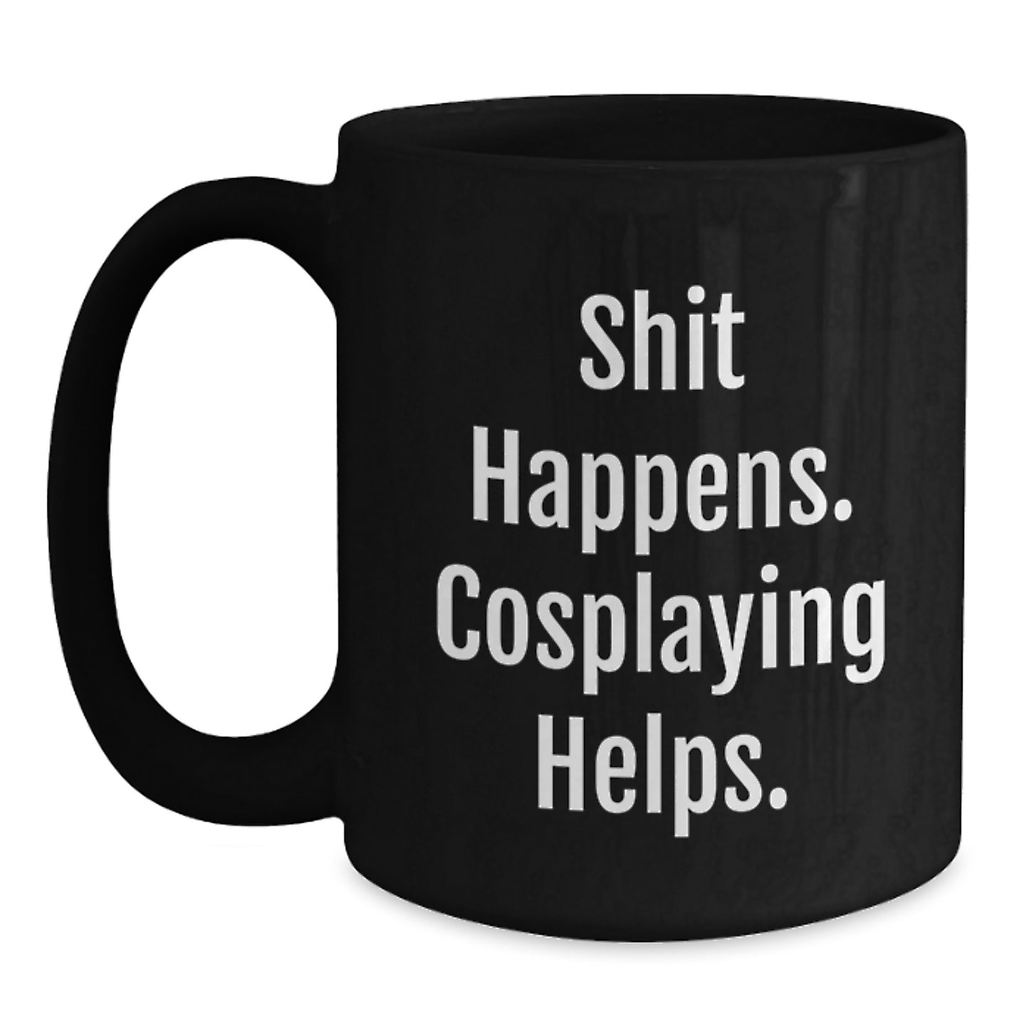 Funny Cosplaying Gifts from Men to Friends - Black Coffee Mug with 'Shit Happens. Cosplaying Helps.' - Main
