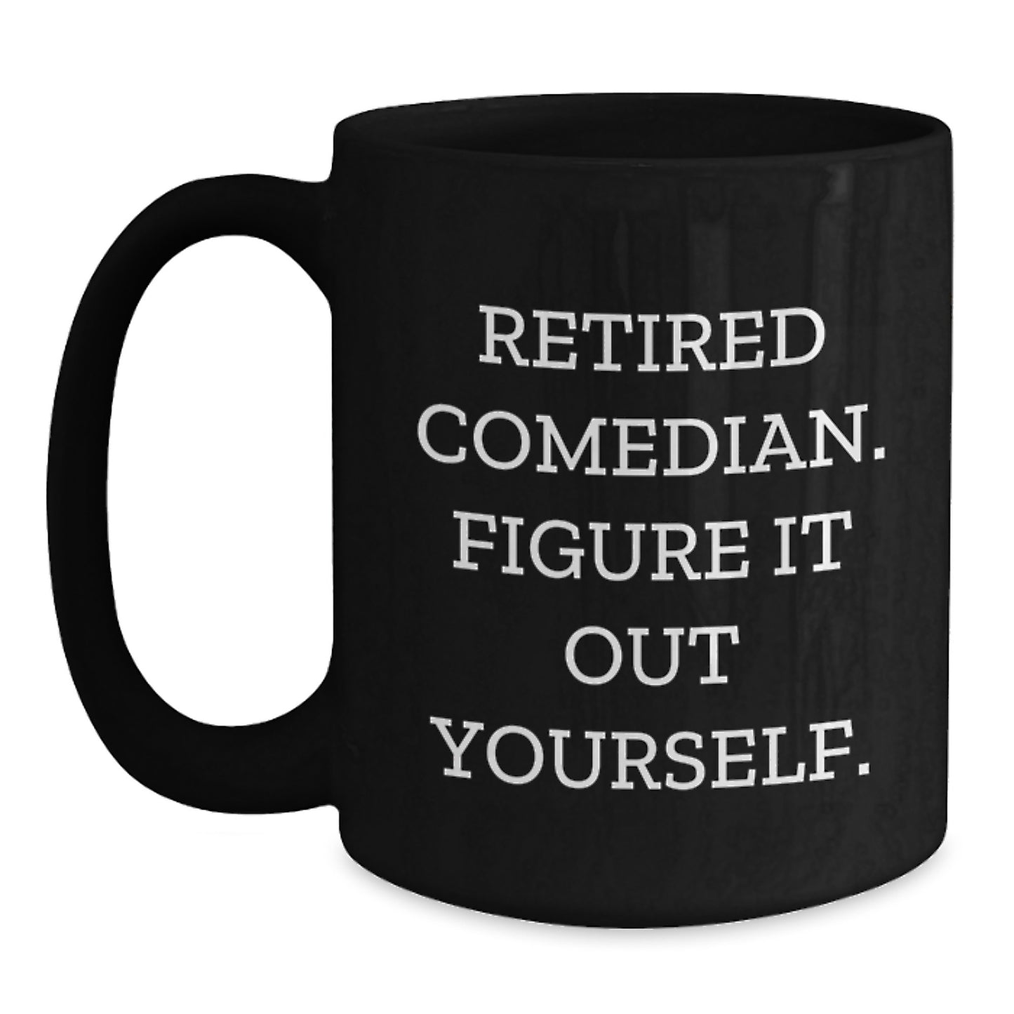 Funny Comedian Gifts from Men to Friends - Black Coffee Mug with Quote 'Retired Comedian. Figure It Out Yourself.' for Graduation - Main