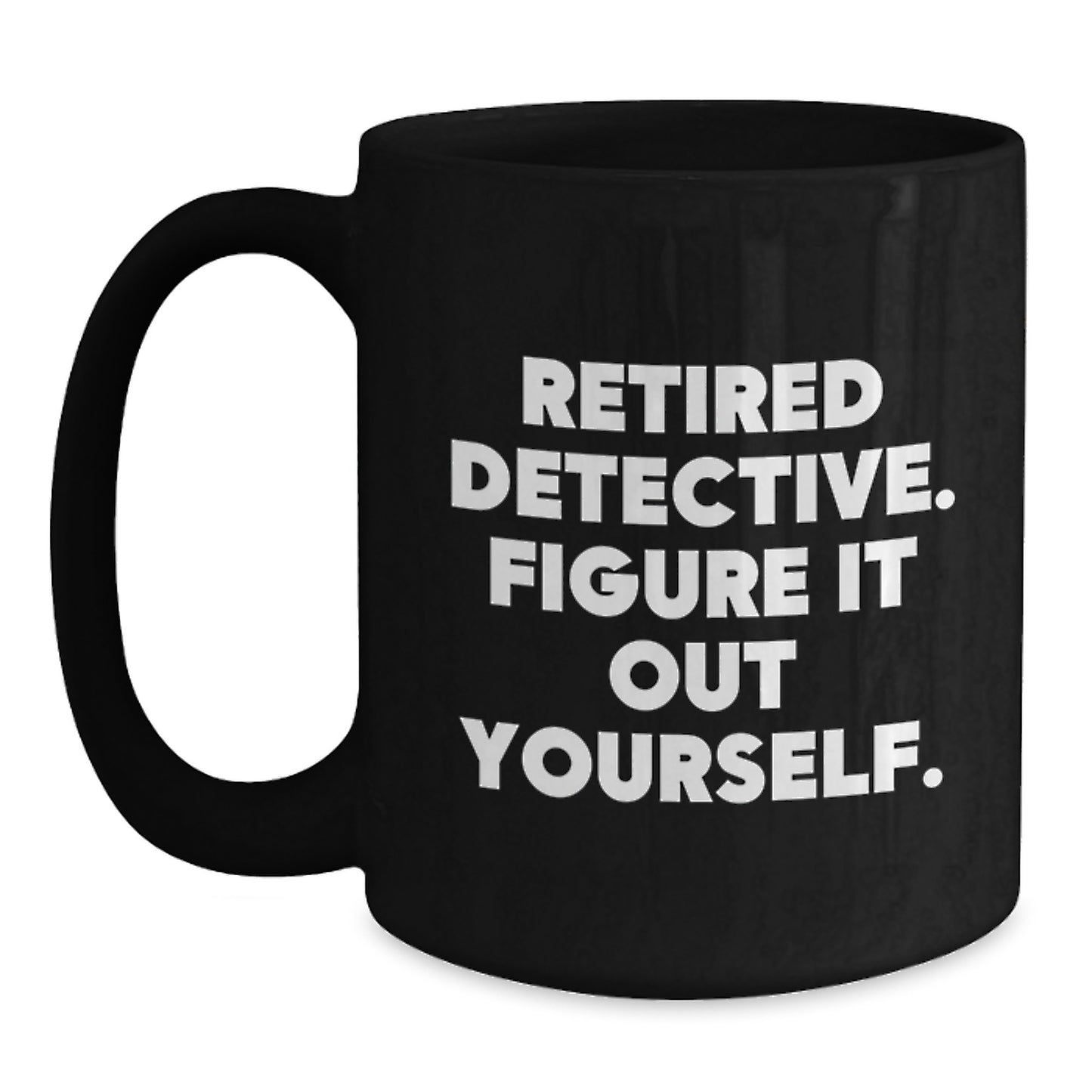Funny Detective Gifts from Family to Friends - Retired Detective Said 'Figure It Out Yourself' - Black Coffee Mug for Men and Women on Graduation Day - Main