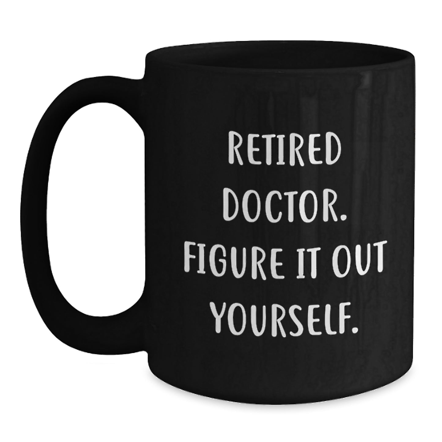 Funny Doctor Gifts for Graduation - 'Retired Doctor. Figure It Out Yourself.' Black Coffee Mug from Friends, Perfect for Coworkers or Family - Main