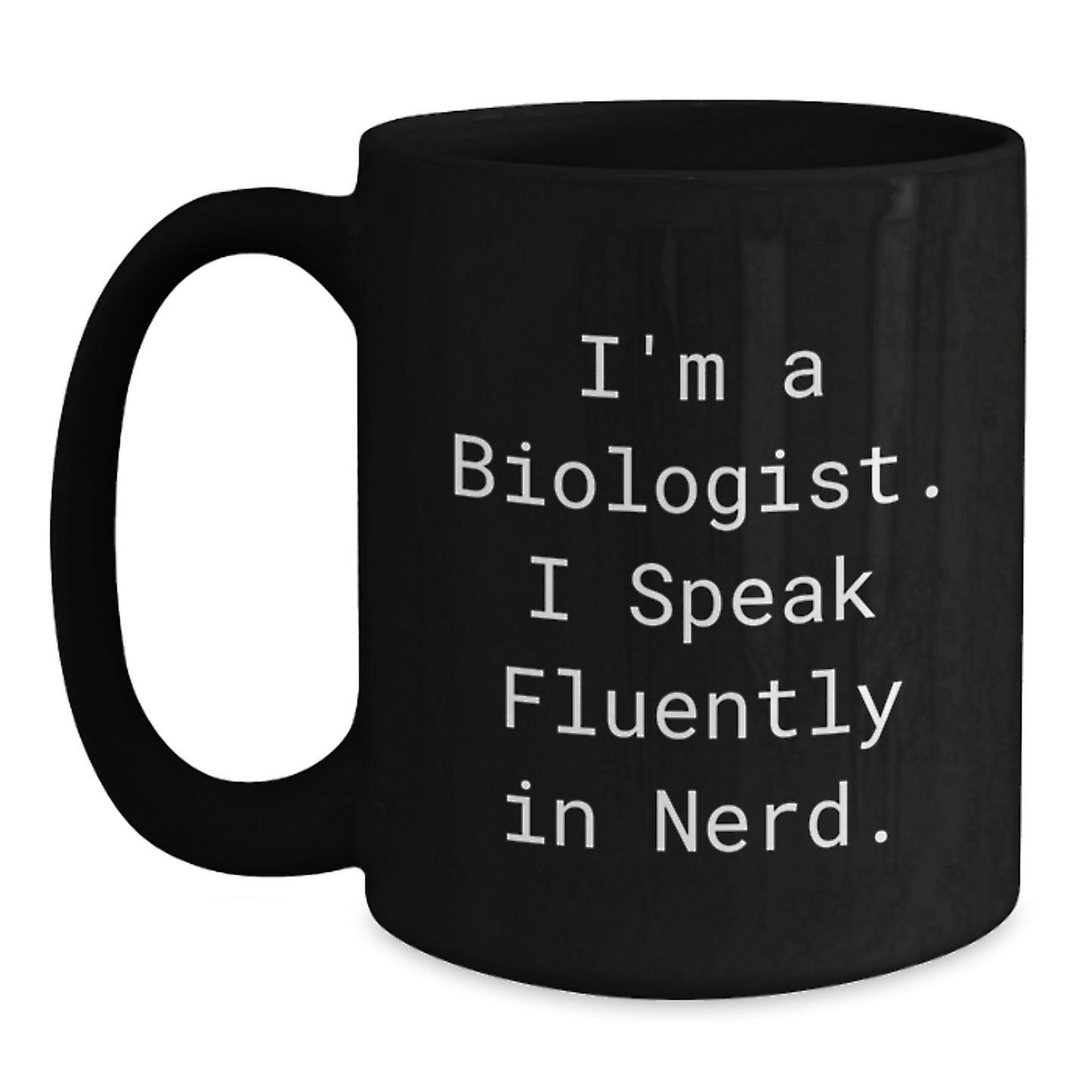Funny Biologist Gifts for Him or Her, I'm A Biologist. I Speak Fluently In genius. Black Coffee Mug, Graduation Unique Gifts from Friends, Coworkers, Family - Main