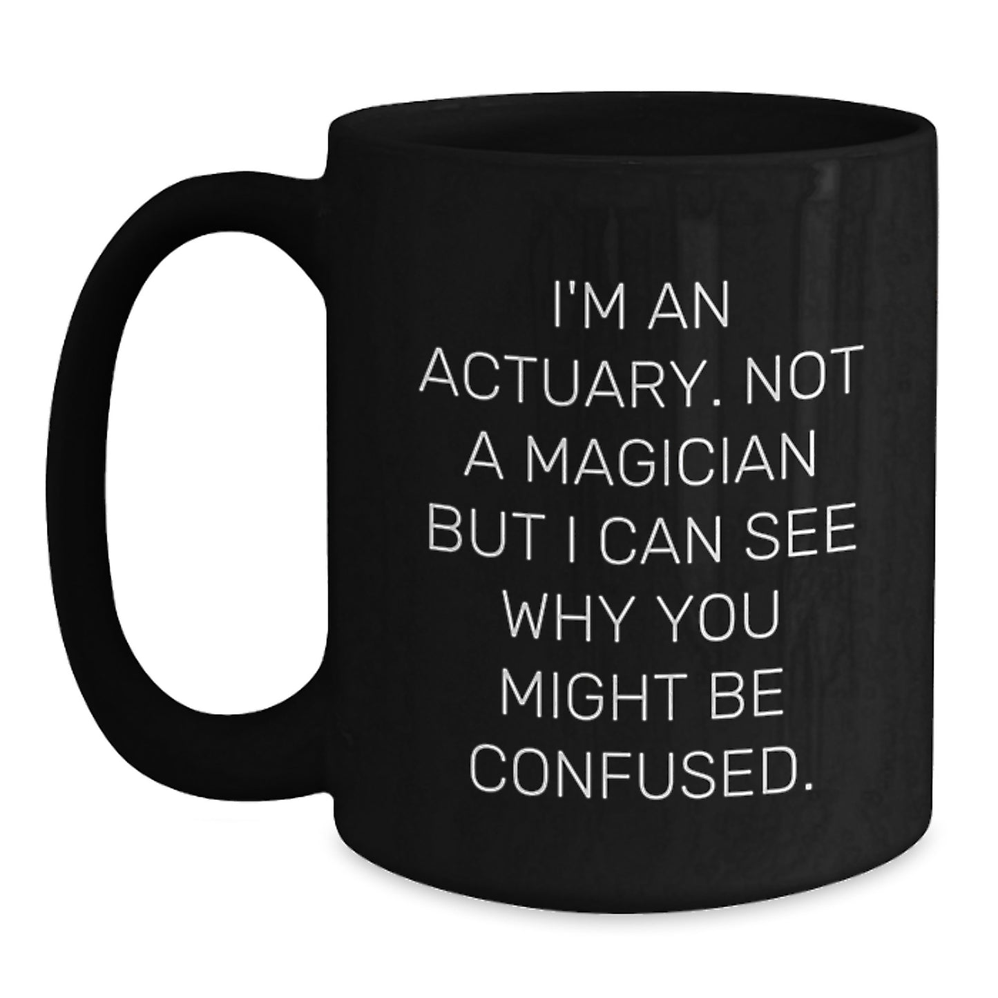 Actuary Humor Funny Quote Black Coffee Mug Gifts from Friends for Actuary Birthday Unique Presents - Main