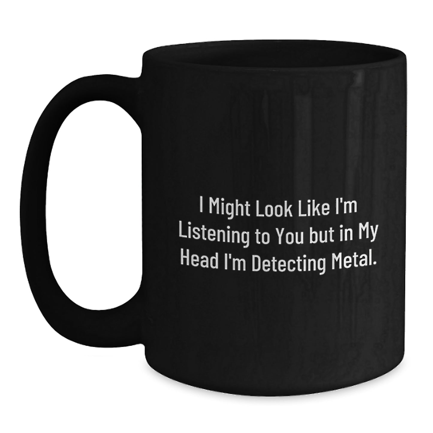 Funny Metal Detecting Gifts from Friends, Gifts for Metal Detecting Enthusiasts, I Might Look Like I'm Listening, Black Coffee Mug, Graduation Unique Gifts - Main