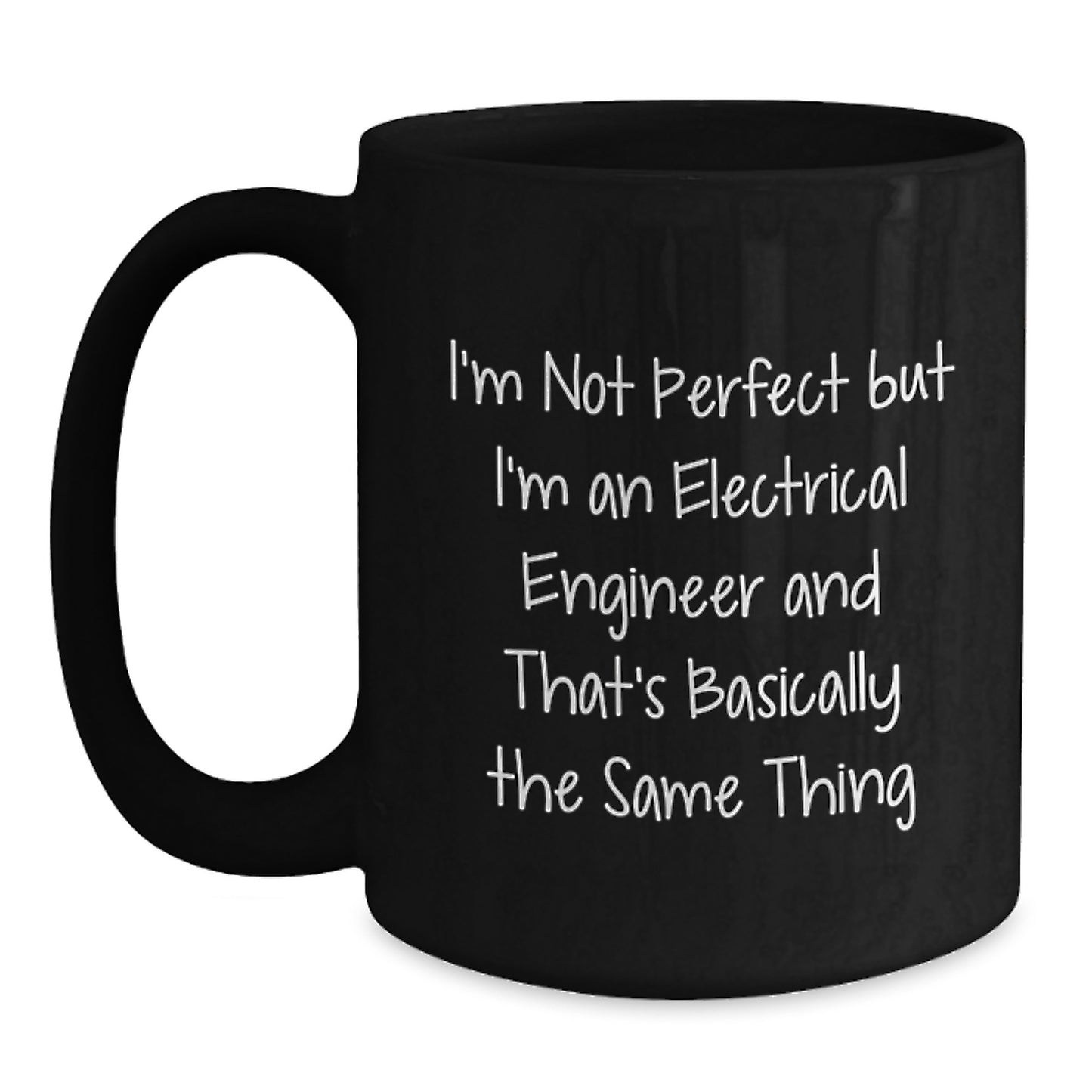 Electrical Engineer Humor Gifts from Friends for Graduation Unique Black Coffee Mugs - I'm Not Perfect, I'm An Electrical Engineer, And That's Basically The Same Thing - Main