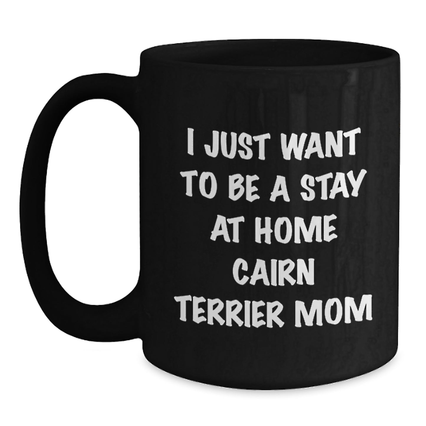 Funny Cairn Terrier Dog Gifts for Graduation - 'I Just Want To Be A Stay At Home Cairn Terrier Mom' Black Coffee Mug from Gifts for Cairn Terrier Dog Mom - Main