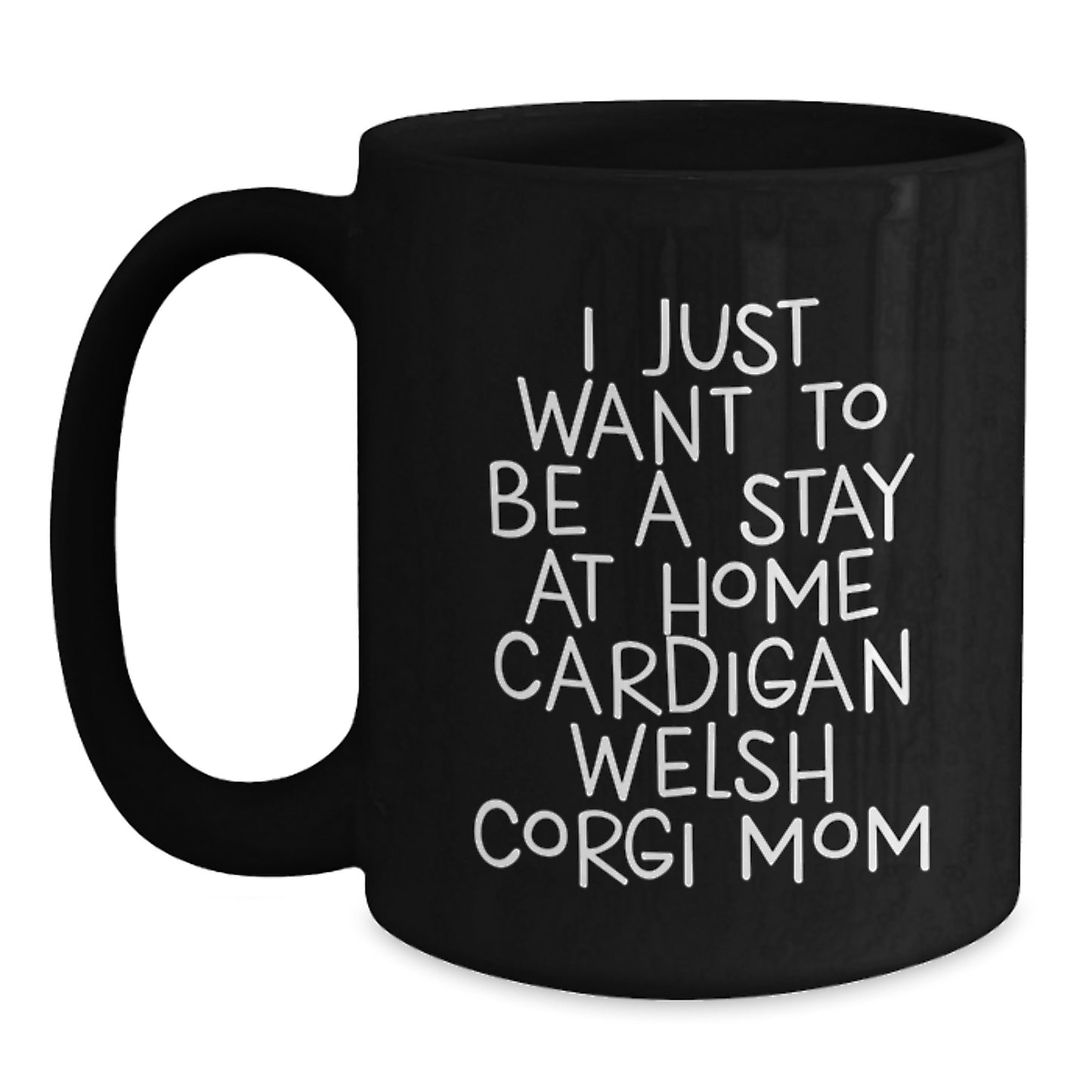 Cardigan Welsh Corgi Dog Mom Funny Graduation Gifts from Friends, Coworkers, Family - I Just Want To Be A Stay At Home Cardigan Welsh Corgi Mom Black Coffee Mug, 11oz or 15oz - Main