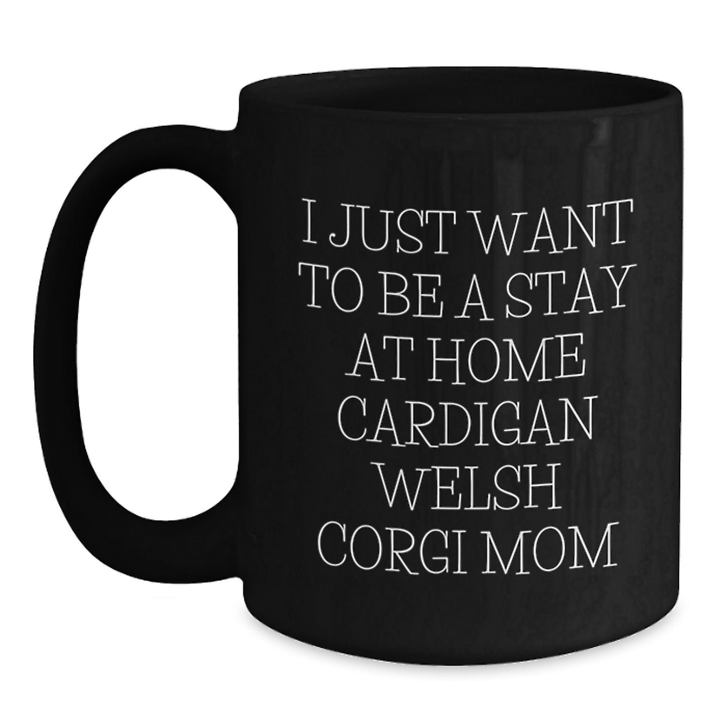Funny Cardigan Welsh Corgi Mom Gifts from Friends for Graduation, I Just Want To Be A Stay At Home Cardigan Welsh Corgi Mom, Black Coffee Mug for Cardigan Welsh Corgi Dog Lovers - Main