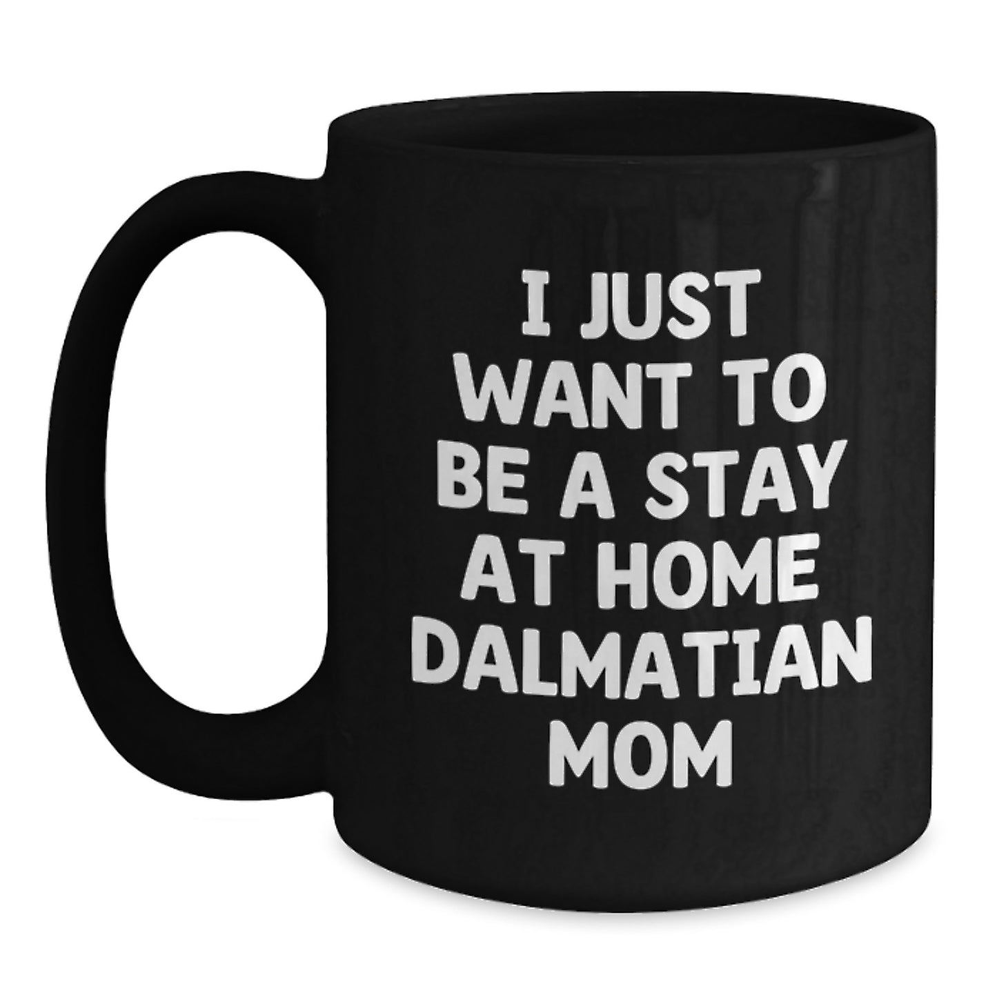 Funny Dalmatian Dog Mom Gifts for Her, Black Coffee Mug for Graduation, I Just Want To Be A Stay At Home Dalmatian Mom Quote, Gifts from Mom to Dalmatian Dog Mom, Gifts for Her - Main