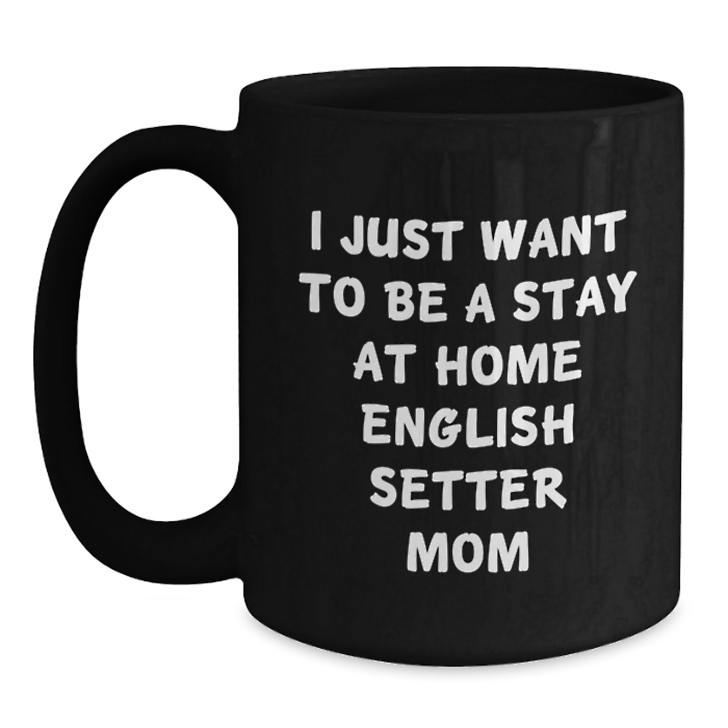 English Setter Dog Mom Gifts, Black Coffee Mugs for Graduation, I Just Want To Be A Stay At Home English Setter Mom Funny Quote Gifts from Mom to English Setter Dog Lover - Main