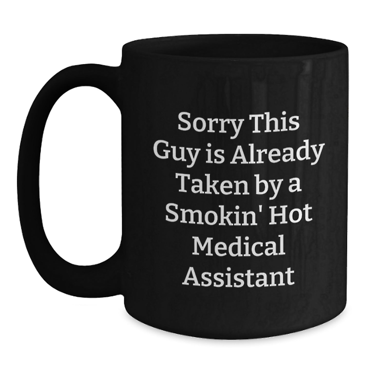 Funny Medical Assistant Gifts from Friends for Graduation Unique Mugs, 'Sorry This Guy Is Already Taken By A Smokin' Hot Medical Assistant', Black Coffee Mug - Main