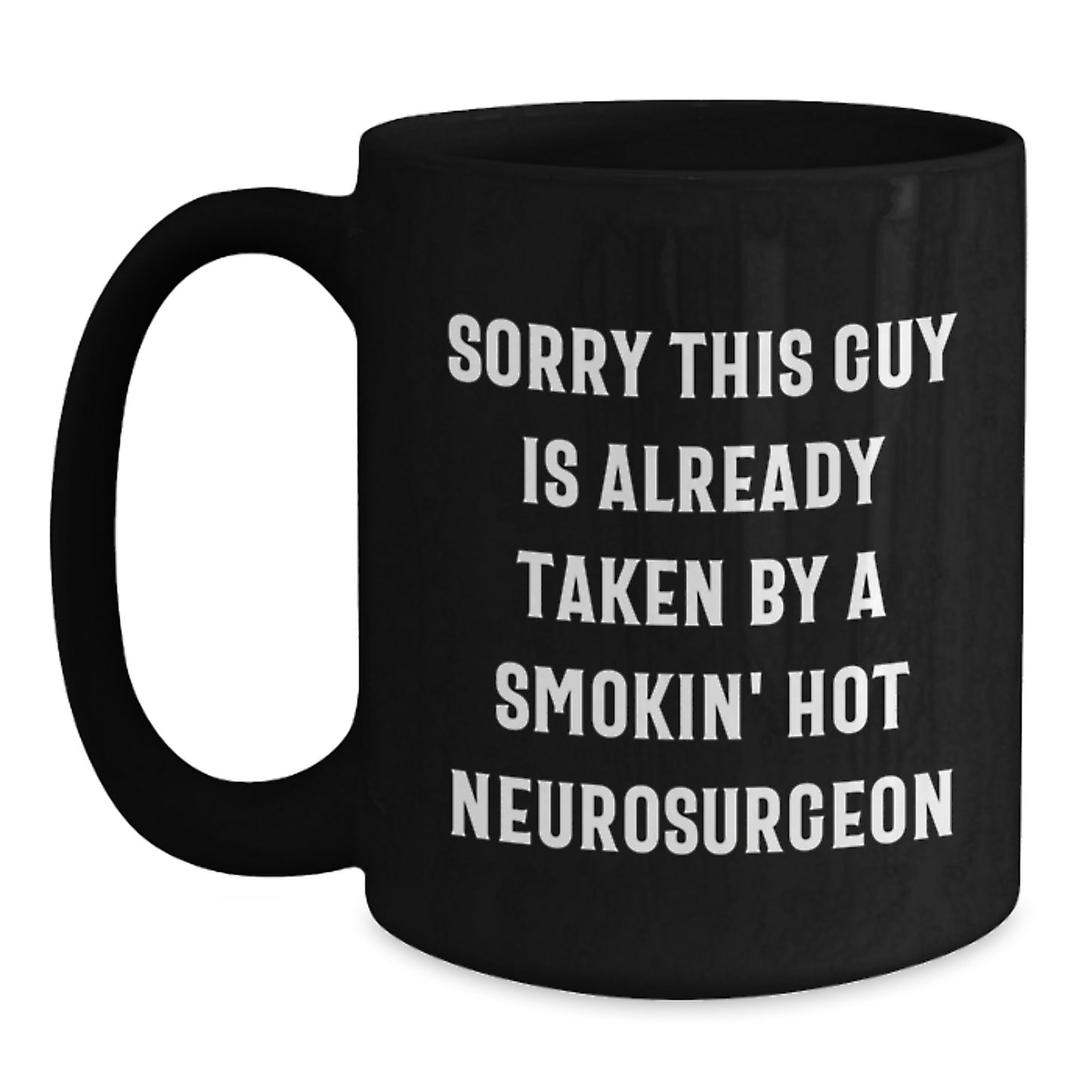 Funny Neurosurgeon Gifts from Friends, Coworkers, or Family - Sorry This Guy Is Already Taken, Black Coffee Mug for Graduation - Main